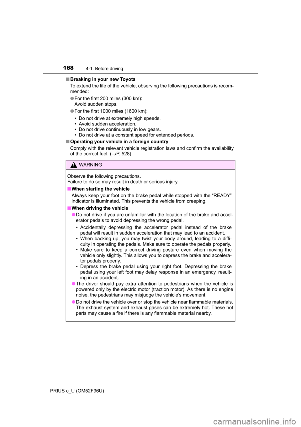 TOYOTA PRIUS C 2016 NHP10 / 1.G Owners Manual 1684-1. Before driving
PRIUS c_U (OM52F96U)■
Breaking in your new Toyota
To extend the life of the vehicle, observing the following precautions is recom-
mended:
●For the first 200 miles (300 km): TOYOTA PRIUS C 2016 NHP10 / 1.G Owners Manual 1684-1. Before driving
PRIUS c_U (OM52F96U)■
Breaking in your new Toyota
To extend the life of the vehicle, observing the following precautions is recom-
mended:
●For the first 200 miles (300 km):