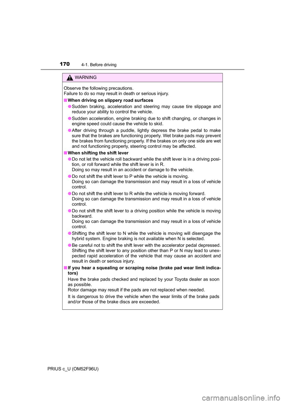 TOYOTA PRIUS C 2016 NHP10 / 1.G Owners Manual 1704-1. Before driving
PRIUS c_U (OM52F96U)
WARNING
Observe the following precautions.
Failure to do so may result in death or serious injury.
■When driving on slippery road surfaces
●Sudden brak TOYOTA PRIUS C 2016 NHP10 / 1.G Owners Manual 1704-1. Before driving
PRIUS c_U (OM52F96U)
WARNING
Observe the following precautions.
Failure to do so may result in death or serious injury.
■When driving on slippery road surfaces
●Sudden brak