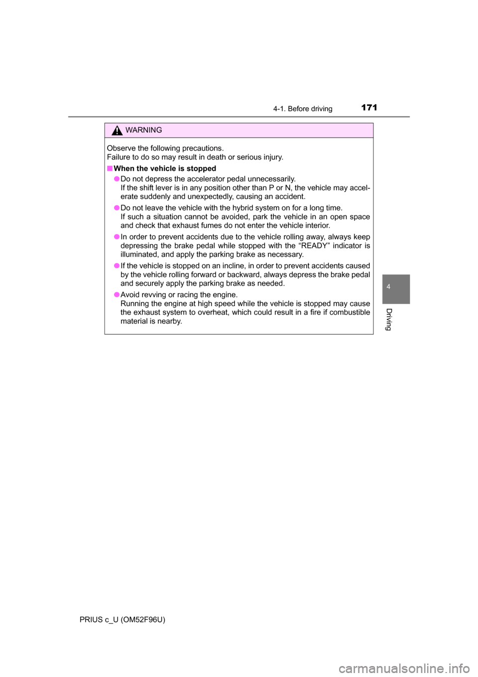TOYOTA PRIUS C 2016 NHP10 / 1.G Owners Manual 1714-1. Before driving
4
Driving
PRIUS c_U (OM52F96U)
WARNING
Observe the following precautions. 
Failure to do so may result in death or serious injury.
■When the vehicle is stopped
●Do not depre