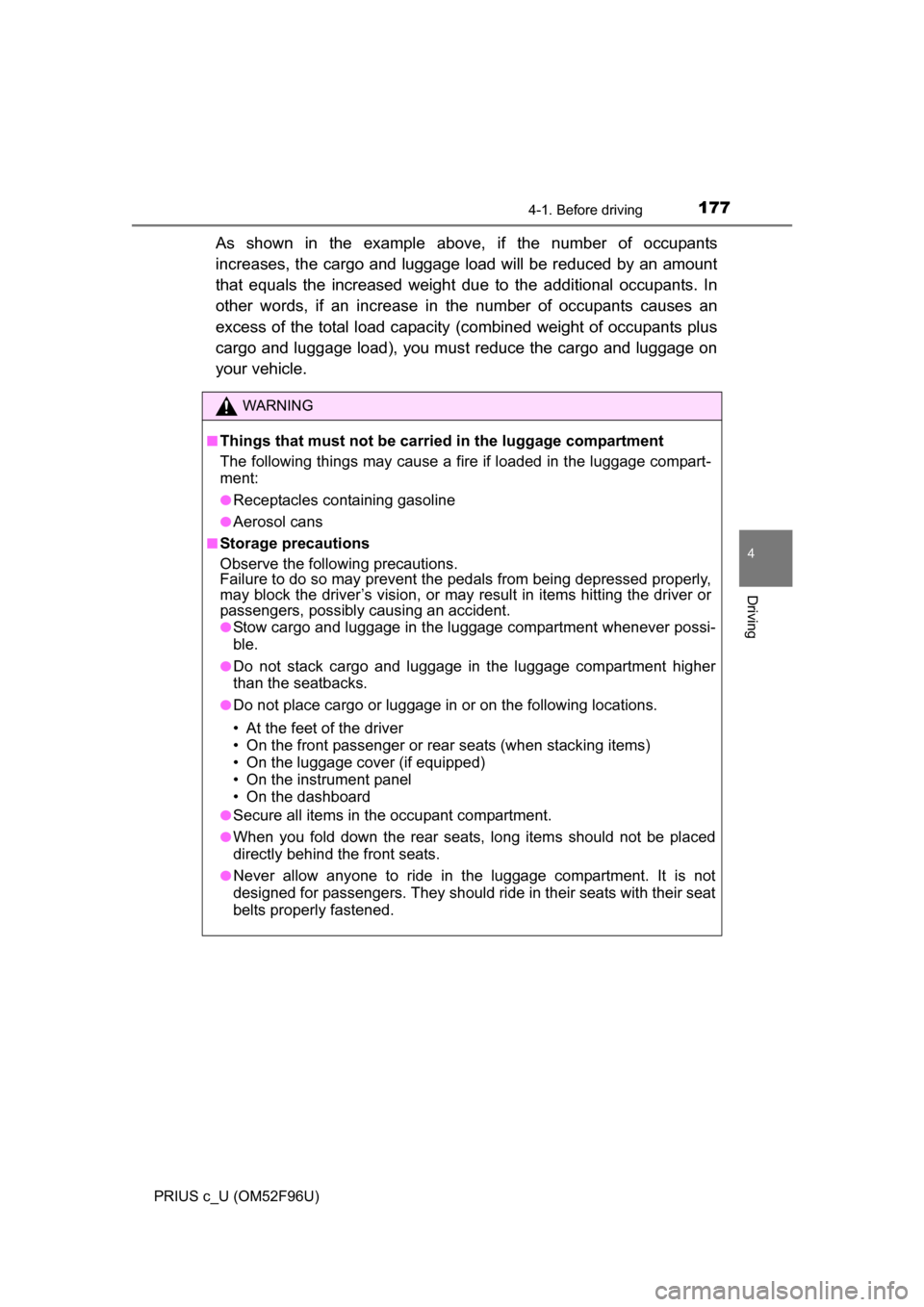 TOYOTA PRIUS C 2016 NHP10 / 1.G Owners Manual 1774-1. Before driving
4
Driving
PRIUS c_U (OM52F96U)
As shown in the example above, if the number of occupants
increases, the cargo and luggage load will be reduced by an amount
that equals the incre