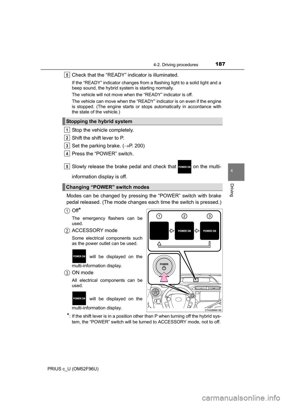 TOYOTA PRIUS C 2016 NHP10 / 1.G Owners Manual 1874-2. Driving procedures
4
Driving
PRIUS c_U (OM52F96U)
Check that the “READY” indicator is illuminated.
If the “READY” indicator changes from a flashing light to a solid light and a
beep so