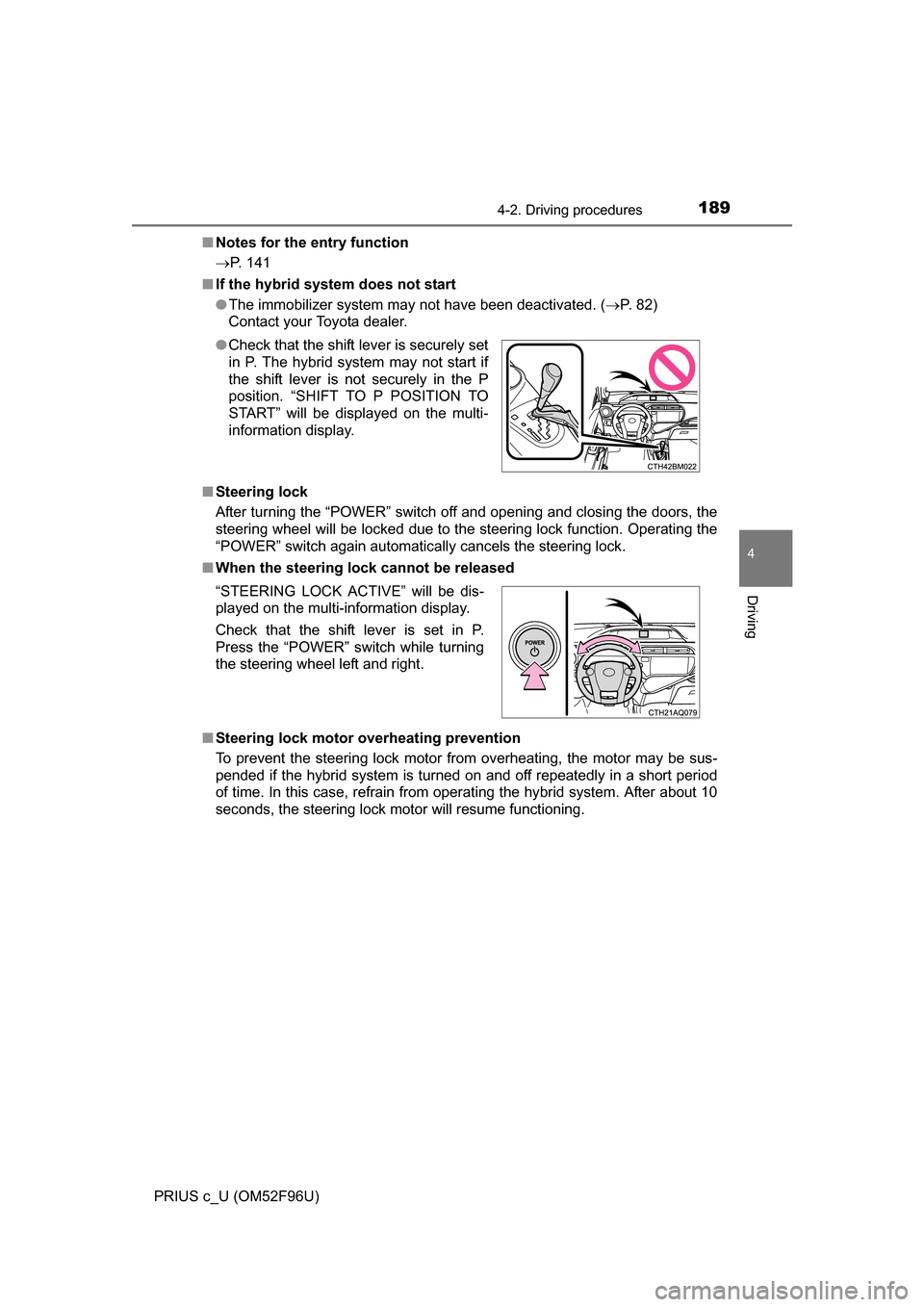 TOYOTA PRIUS C 2016 NHP10 / 1.G Owners Manual 1894-2. Driving procedures
4
Driving
PRIUS c_U (OM52F96U)■
Notes for the entry function
P. 141
■ If the hybrid system does not start
●The immobilizer system may not have been deactivated. ( 