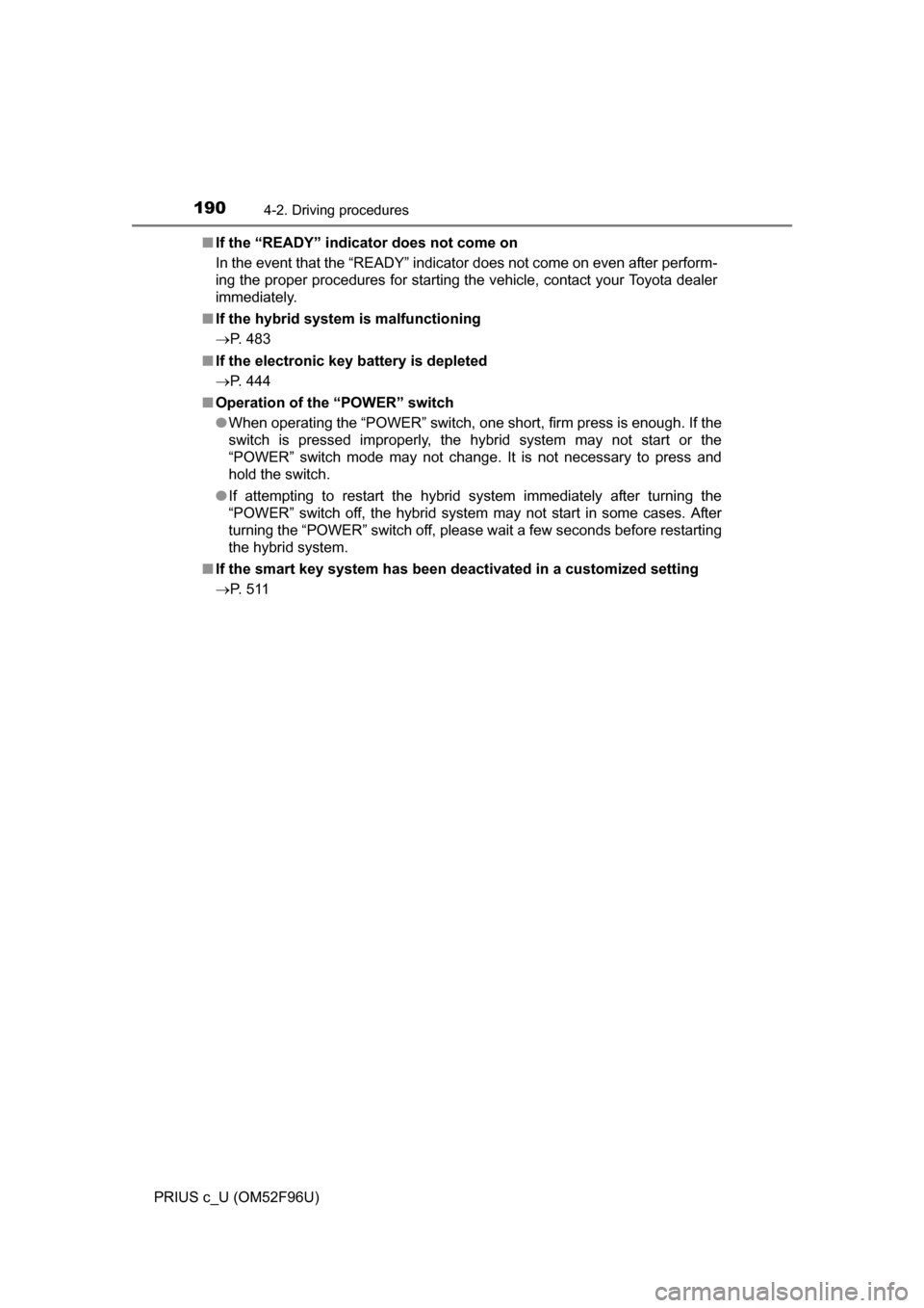 TOYOTA PRIUS C 2016 NHP10 / 1.G Owners Manual 1904-2. Driving procedures
PRIUS c_U (OM52F96U)■
If the “READY” indicator does not come on
In the event that the “READY” indicator does not come on even after perform-
ing the proper procedu