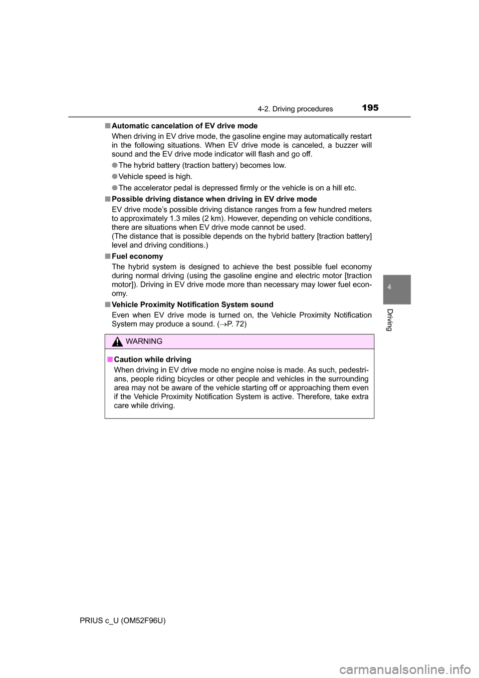 TOYOTA PRIUS C 2016 NHP10 / 1.G Owners Manual 1954-2. Driving procedures
4
Driving
PRIUS c_U (OM52F96U)■
Automatic cancelatio n of EV drive mode
When driving in EV drive mode, the gas oline engine may automatically restart
in the following situ