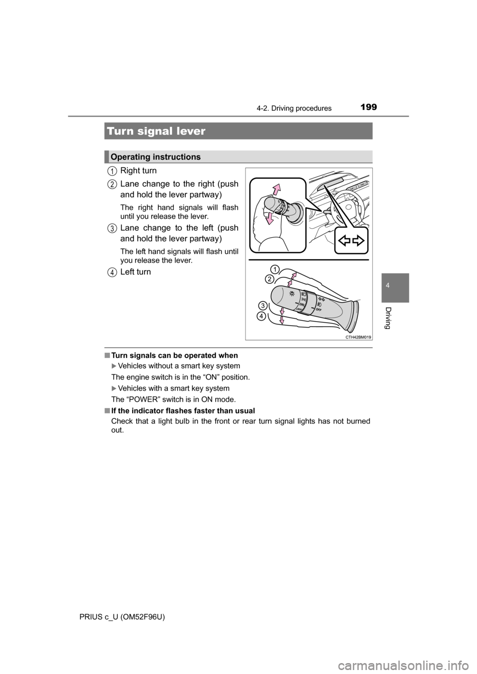 TOYOTA PRIUS C 2016 NHP10 / 1.G Owners Manual 1994-2. Driving procedures
4
Driving
PRIUS c_U (OM52F96U)
Right turn
Lane change to the right (push
and hold the lever partway)
The right hand signals will flash
until you release the lever.
Lane chan