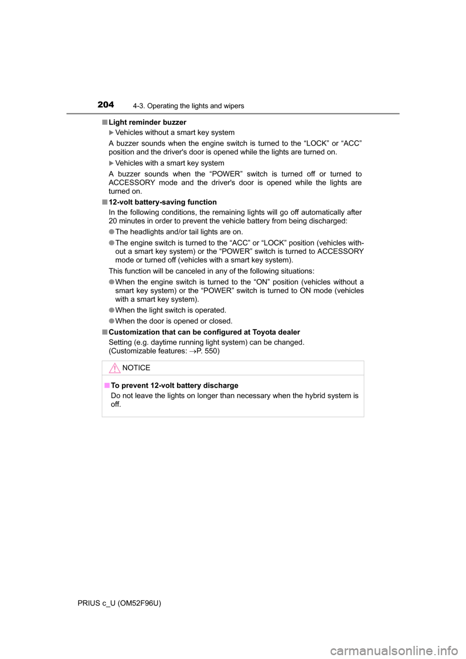 TOYOTA PRIUS C 2016 NHP10 / 1.G Owners Manual 2044-3. Operating the lights and wipers
PRIUS c_U (OM52F96U)■
Light reminder buzzer
Vehicles without a smart key system
A buzzer sounds when the engine switch is turned to the “LOCK” or “AC