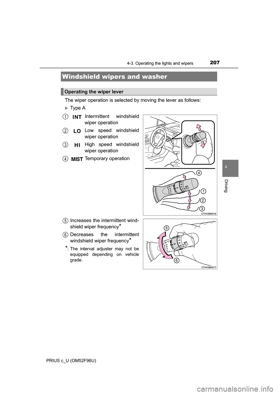 TOYOTA PRIUS C 2016 NHP10 / 1.G Owners Manual 2074-3. Operating the lights and wipers
4
Driving
PRIUS c_U (OM52F96U)
The wiper operation is selected by moving the lever as follows:
Ty p e  AIntermittent windshield
wiper operation
Low speed win