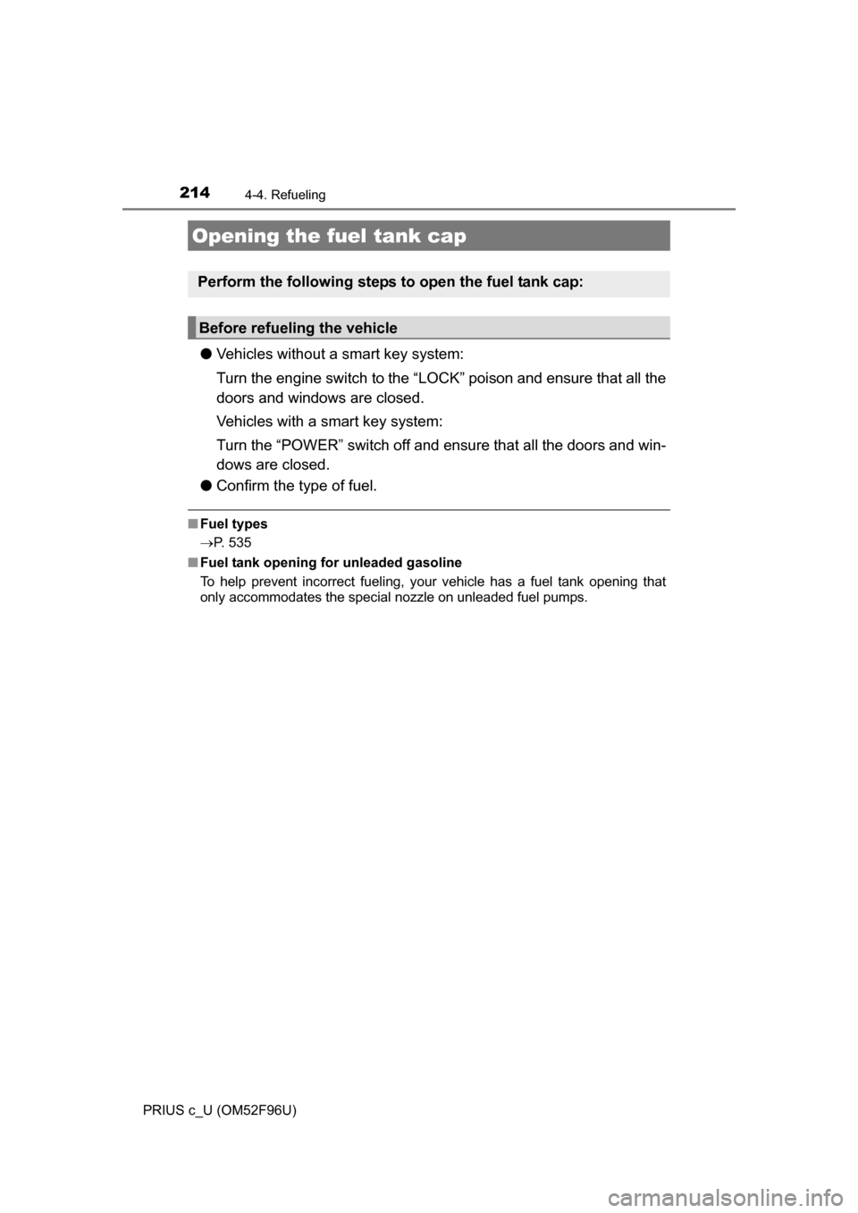 TOYOTA PRIUS C 2016 NHP10 / 1.G Owners Manual 214
PRIUS c_U (OM52F96U)
4-4. Refueling
●Vehicles without a smart key system:
Turn the engine switch to the “LOC K” poison and ensure that all the
doors and windows are closed.
Vehicles with a s