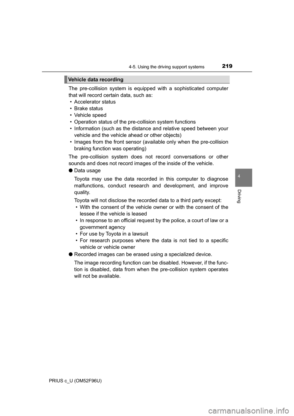 TOYOTA PRIUS C 2016 NHP10 / 1.G Owners Manual 2194-5. Using the driving support systems
4
Driving
PRIUS c_U (OM52F96U)
The pre-collision system is equipped with a sophisticated computer
that will record certain data, such as: • Accelerator stat TOYOTA PRIUS C 2016 NHP10 / 1.G Owners Manual 2194-5. Using the driving support systems
4
Driving
PRIUS c_U (OM52F96U)
The pre-collision system is equipped with a sophisticated computer
that will record certain data, such as: • Accelerator stat