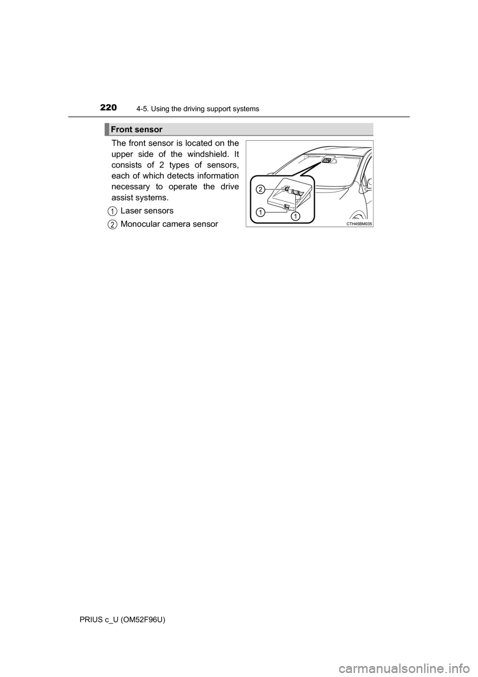 TOYOTA PRIUS C 2016 NHP10 / 1.G Owners Manual 2204-5. Using the driving support systems
PRIUS c_U (OM52F96U)
The front sensor is located on the
upper side of the windshield. It
consists of 2 types of sensors,
each of which detects information
nec