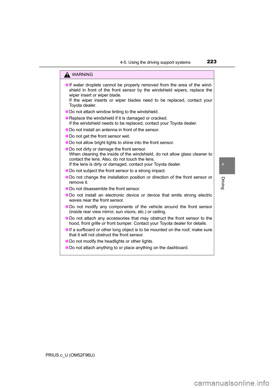 TOYOTA PRIUS C 2016 NHP10 / 1.G Owners Manual 2234-5. Using the driving support systems
4
Driving
PRIUS c_U (OM52F96U)
WARNING
●If water droplets cannot be properly removed from the area of the wind-
shield in front of the front sensor by the w TOYOTA PRIUS C 2016 NHP10 / 1.G Owners Manual 2234-5. Using the driving support systems
4
Driving
PRIUS c_U (OM52F96U)
WARNING
●If water droplets cannot be properly removed from the area of the wind-
shield in front of the front sensor by the w