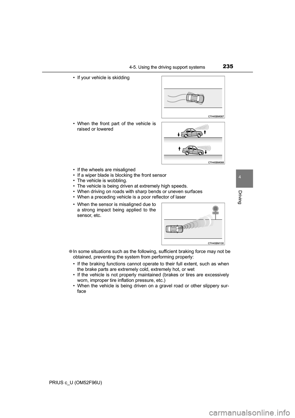 TOYOTA PRIUS C 2016 NHP10 / 1.G Owners Manual 2354-5. Using the driving support systems
4
Driving
PRIUS c_U (OM52F96U)• If the wheels are misaligned
• If a wiper blade is blocking the front sensor
• The vehicle is wobbling.
• The vehicle 