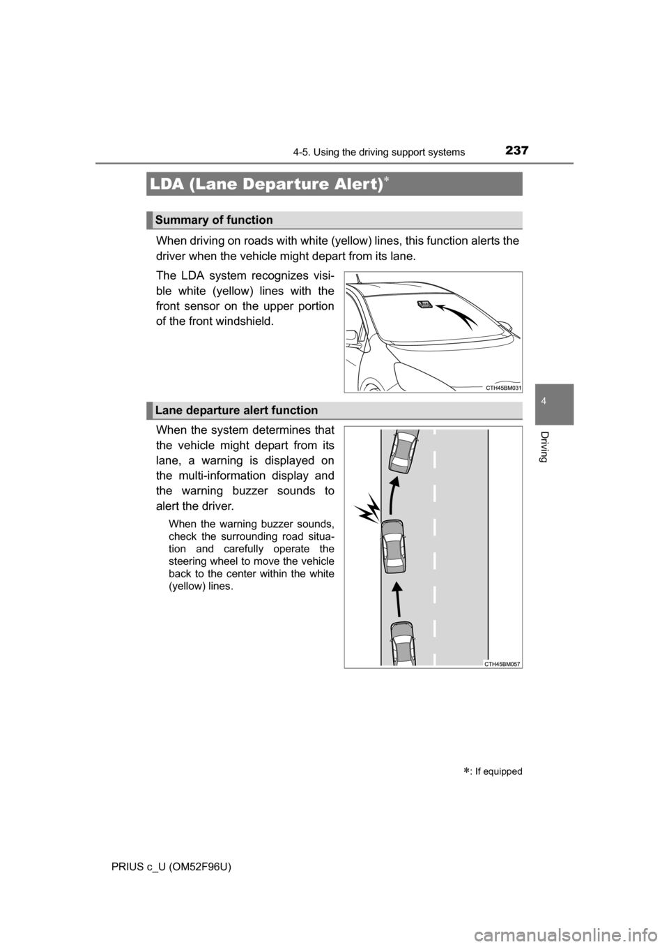 TOYOTA PRIUS C 2016 NHP10 / 1.G Owners Manual 2374-5. Using the driving support systems
4
Driving
PRIUS c_U (OM52F96U)
When driving on roads with white (yellow) lines, this function alerts the
driver when the vehicle might depart from its lane.
T TOYOTA PRIUS C 2016 NHP10 / 1.G Owners Manual 2374-5. Using the driving support systems
4
Driving
PRIUS c_U (OM52F96U)
When driving on roads with white (yellow) lines, this function alerts the
driver when the vehicle might depart from its lane.
T