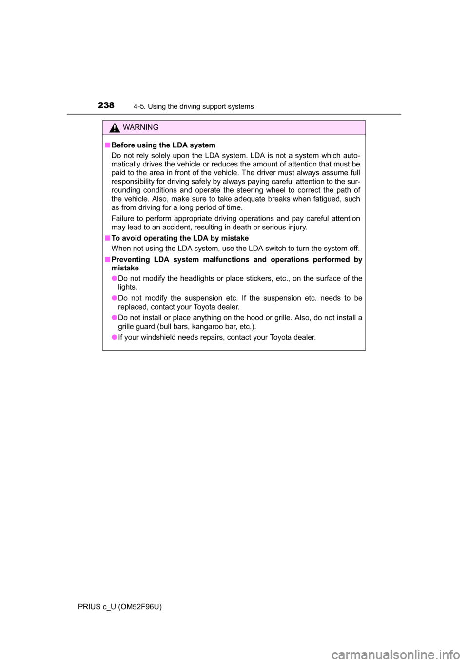 TOYOTA PRIUS C 2016 NHP10 / 1.G Owners Manual 2384-5. Using the driving support systems
PRIUS c_U (OM52F96U)
WARNING
■Before using the LDA system
Do not rely solely upon the LDA system. LDA is not a system which auto-
matically drives the vehic TOYOTA PRIUS C 2016 NHP10 / 1.G Owners Manual 2384-5. Using the driving support systems
PRIUS c_U (OM52F96U)
WARNING
■Before using the LDA system
Do not rely solely upon the LDA system. LDA is not a system which auto-
matically drives the vehic