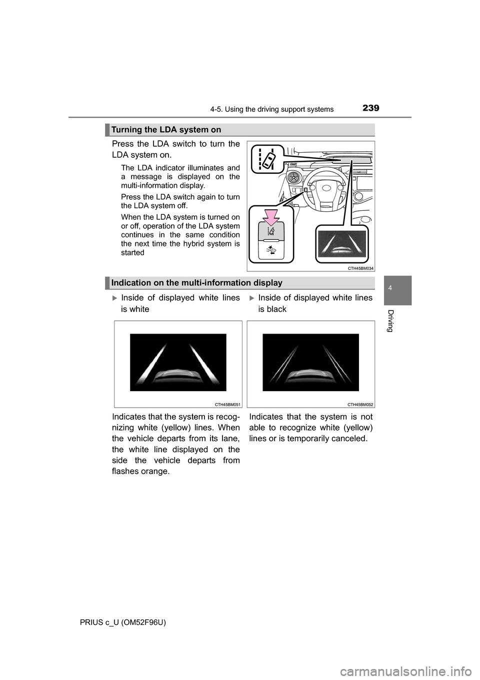 TOYOTA PRIUS C 2016 NHP10 / 1.G Owners Manual 2394-5. Using the driving support systems
4
Driving
PRIUS c_U (OM52F96U)
Press the LDA switch to turn the
LDA system on.
The LDA indicator illuminates and
a message is displayed on the
multi-informati TOYOTA PRIUS C 2016 NHP10 / 1.G Owners Manual 2394-5. Using the driving support systems
4
Driving
PRIUS c_U (OM52F96U)
Press the LDA switch to turn the
LDA system on.
The LDA indicator illuminates and
a message is displayed on the
multi-informati