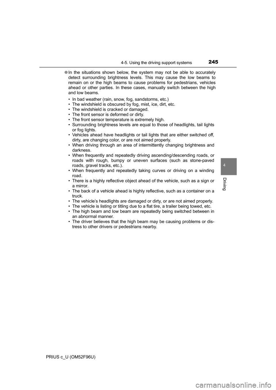 TOYOTA PRIUS C 2016 NHP10 / 1.G Owners Manual 2454-5. Using the driving support systems
4
Driving
PRIUS c_U (OM52F96U)●
In the situations shown below, the system may not be able to accurately
detect surrounding brightness levels. This may cause TOYOTA PRIUS C 2016 NHP10 / 1.G Owners Manual 2454-5. Using the driving support systems
4
Driving
PRIUS c_U (OM52F96U)●
In the situations shown below, the system may not be able to accurately
detect surrounding brightness levels. This may cause