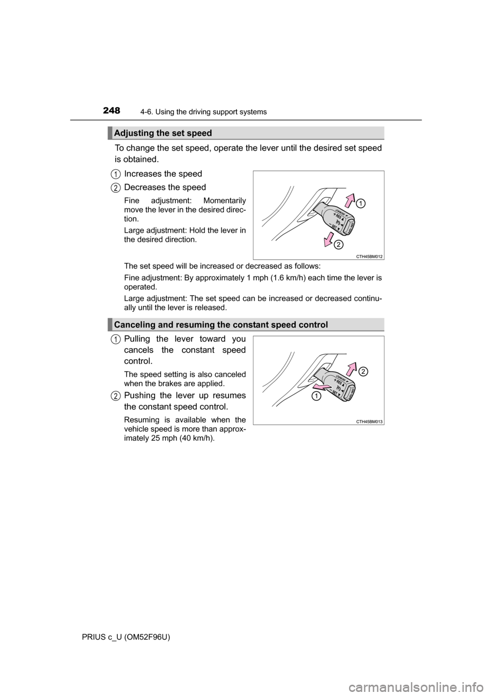 TOYOTA PRIUS C 2016 NHP10 / 1.G Owners Manual 2484-6. Using the driving support systems
PRIUS c_U (OM52F96U)
To change the set speed, operate the lever until the desired set speed
is obtained.
Increases the speed
Decreases the speed
Fine adjustme TOYOTA PRIUS C 2016 NHP10 / 1.G Owners Manual 2484-6. Using the driving support systems
PRIUS c_U (OM52F96U)
To change the set speed, operate the lever until the desired set speed
is obtained.
Increases the speed
Decreases the speed
Fine adjustme