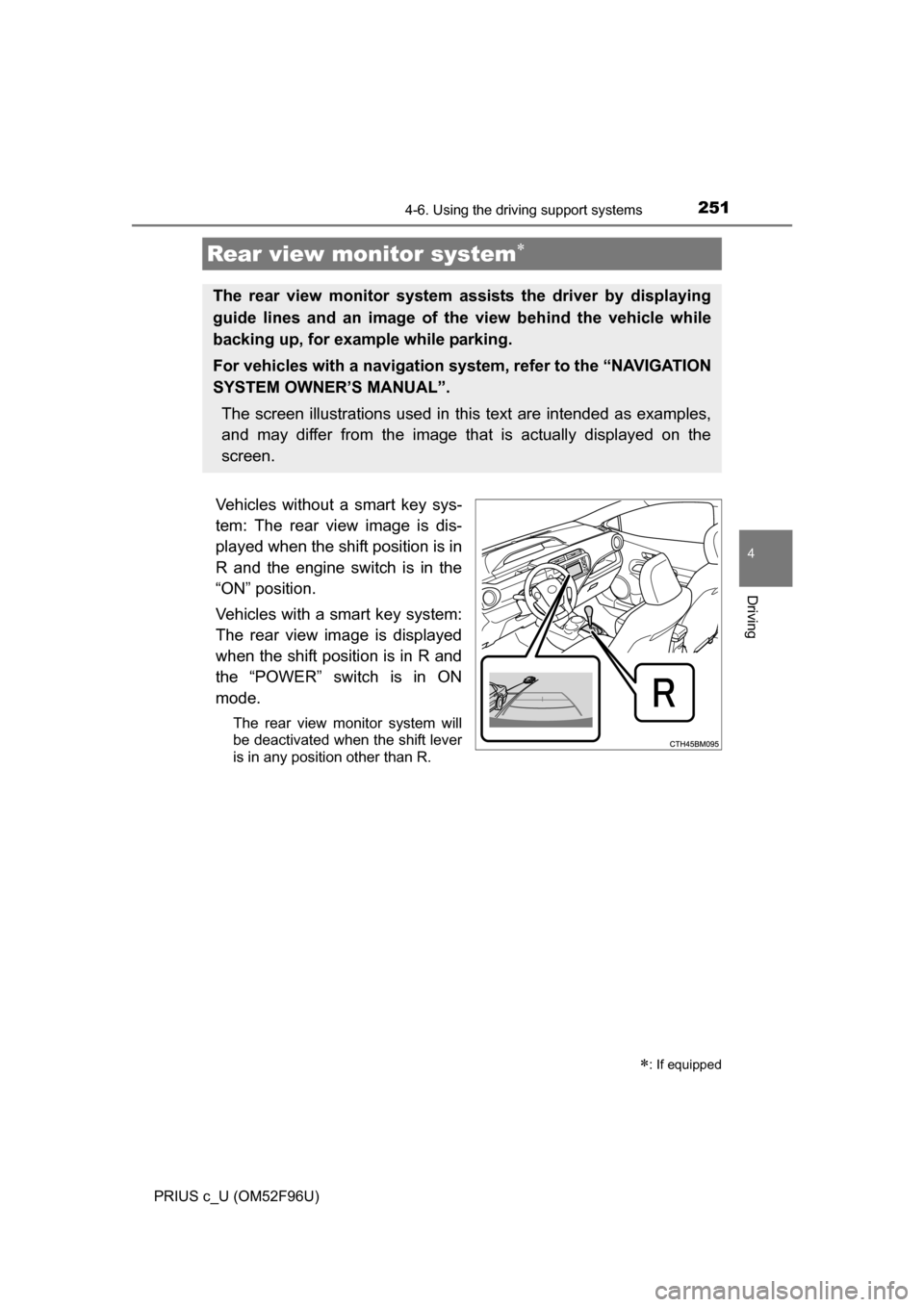 TOYOTA PRIUS C 2016 NHP10 / 1.G Owners Manual 2514-6. Using the driving support systems
4
Driving
PRIUS c_U (OM52F96U)
Vehicles without a smart key sys-
tem: The rear view image is dis-
played when the shift position is in
R and the engine switch