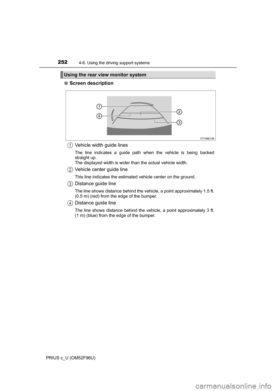 TOYOTA PRIUS C 2016 NHP10 / 1.G Owners Manual 2524-6. Using the driving support systems
PRIUS c_U (OM52F96U)■
Screen description
Vehicle width guide lines
The line indicates a guide path when the vehicle is being backed
straight up.
The display