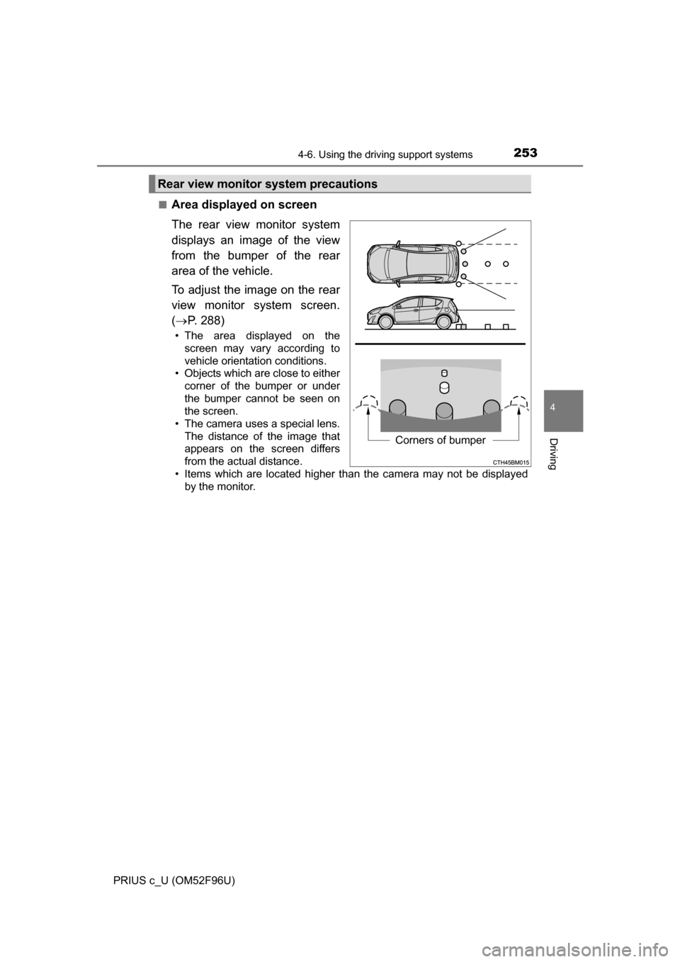 TOYOTA PRIUS C 2016 NHP10 / 1.G Owners Manual 2534-6. Using the driving support systems
4
Driving
PRIUS c_U (OM52F96U)■
Area displayed on screen
The rear view monitor system
displays an image of the view
from the bumper of the rear
area of the 