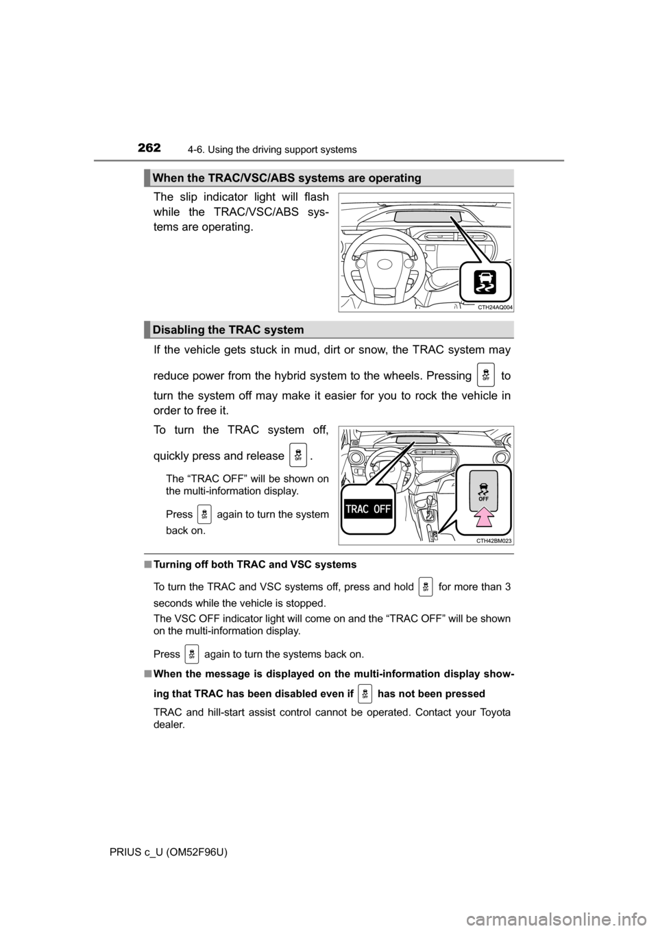 TOYOTA PRIUS C 2016 NHP10 / 1.G Owners Manual 2624-6. Using the driving support systems
PRIUS c_U (OM52F96U)
The slip indicator light will flash
while the TRAC/VSC/ABS sys-
tems are operating.
If the vehicle gets stuck in mud, dirt or snow, the TOYOTA PRIUS C 2016 NHP10 / 1.G Owners Manual 2624-6. Using the driving support systems
PRIUS c_U (OM52F96U)
The slip indicator light will flash
while the TRAC/VSC/ABS sys-
tems are operating.
If the vehicle gets stuck in mud, dirt or snow, the