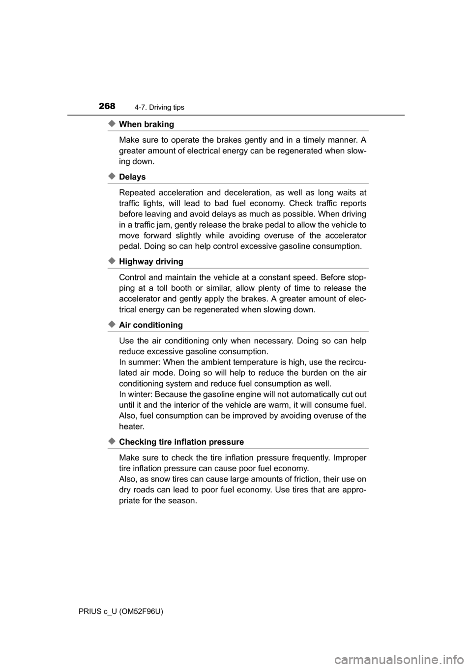 TOYOTA PRIUS C 2016 NHP10 / 1.G Owners Manual 2684-7. Driving tips
PRIUS c_U (OM52F96U)
◆When braking
Make sure to operate the brakes gently and in a timely manner. A
greater amount of electrical energy can be regenerated when slow-
ing down.
TOYOTA PRIUS C 2016 NHP10 / 1.G Owners Manual 2684-7. Driving tips
PRIUS c_U (OM52F96U)
◆When braking
Make sure to operate the brakes gently and in a timely manner. A
greater amount of electrical energy can be regenerated when slow-
ing down.
