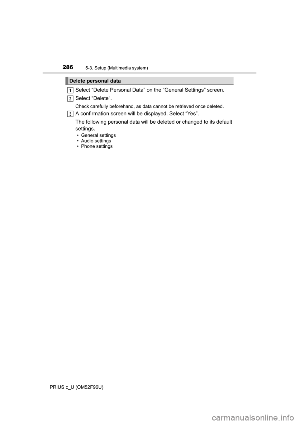 TOYOTA PRIUS C 2016 NHP10 / 1.G Owners Manual 2865-3. Setup (Multimedia system)
PRIUS c_U (OM52F96U)
Select “Delete Personal Data” on the “General Settings” screen.
Select “Delete”.
Check carefully beforehand, as data cannot be retrie