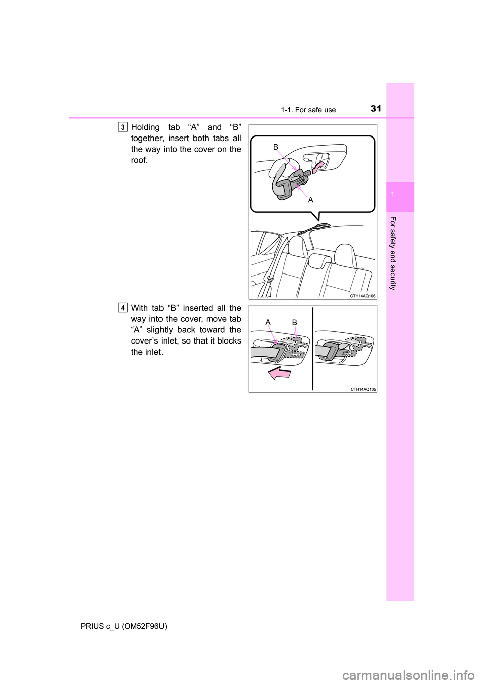 TOYOTA PRIUS C 2016 NHP10 / 1.G Owners Manual 311-1. For safe use
1
For safety and security
PRIUS c_U (OM52F96U)
Holding tab “A” and “B”
together, insert both tabs all
the way into the cover on the
roof.
With tab “B” inserted all the
