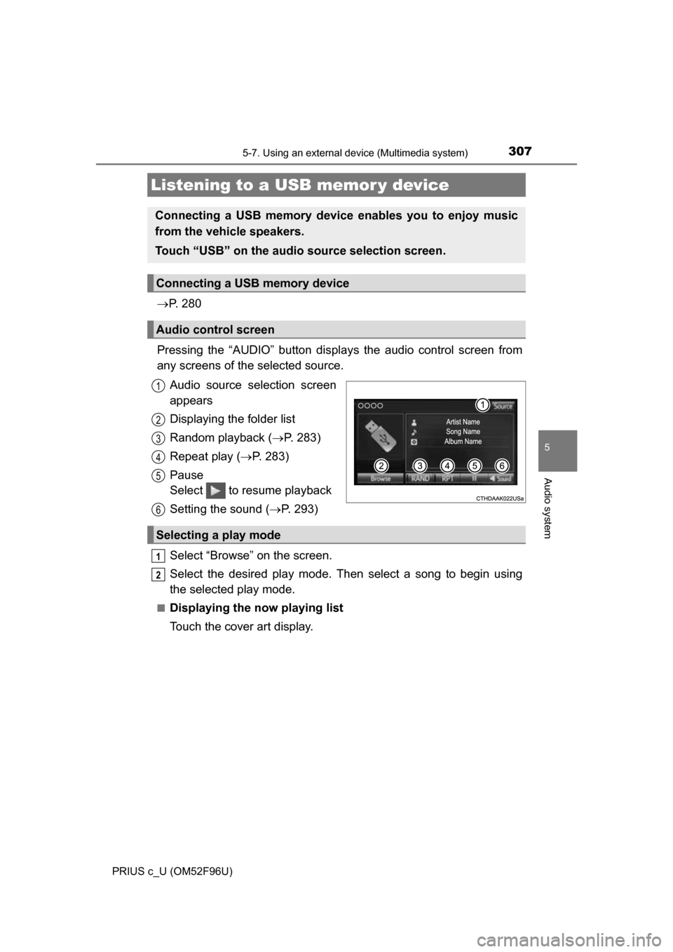 TOYOTA PRIUS C 2016 NHP10 / 1.G Owners Manual 3075-7. Using an external device (Multimedia system)
5
Audio system
PRIUS c_U (OM52F96U)
P.  2 8 0
Pressing the “AUDIO” button disp lays the audio control screen from
any screens of the selecte