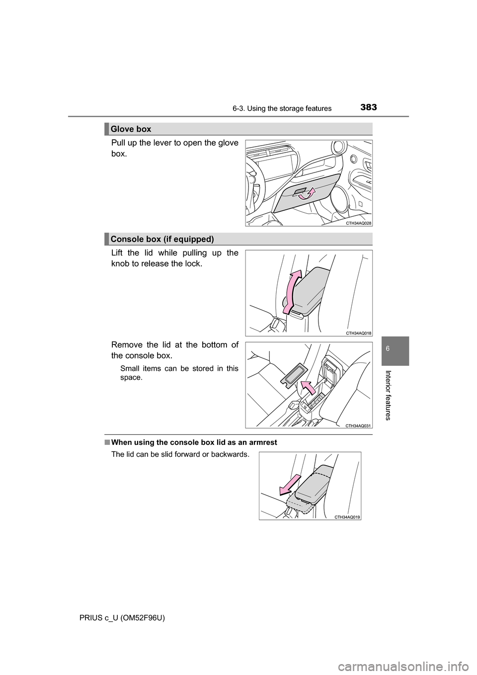 TOYOTA PRIUS C 2016 NHP10 / 1.G Owners Manual 3836-3. Using the storage features
6
Interior features
PRIUS c_U (OM52F96U)
Pull up the lever to open the glove
box.
Lift the lid while pulling up the
knob to release the lock.
Remove the lid at the b
