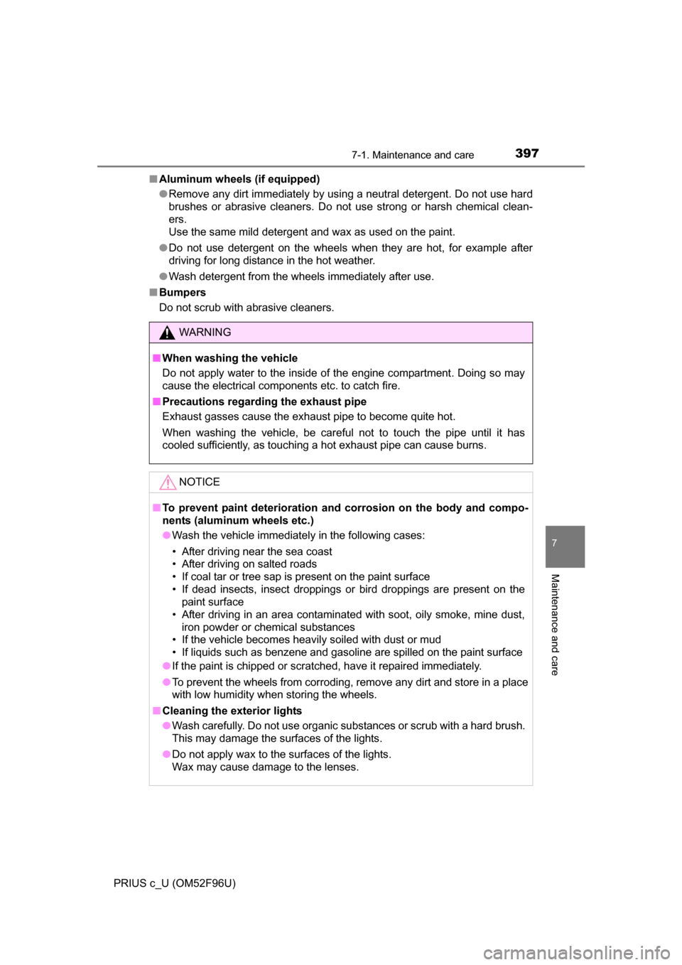 TOYOTA PRIUS C 2016 NHP10 / 1.G Owners Manual 3977-1. Maintenance and care
7
Maintenance and care
PRIUS c_U (OM52F96U)■
Aluminum wheels (if equipped)
●Remove any dirt immediately by using a neutral detergent. Do not use hard
brushes or abrasi