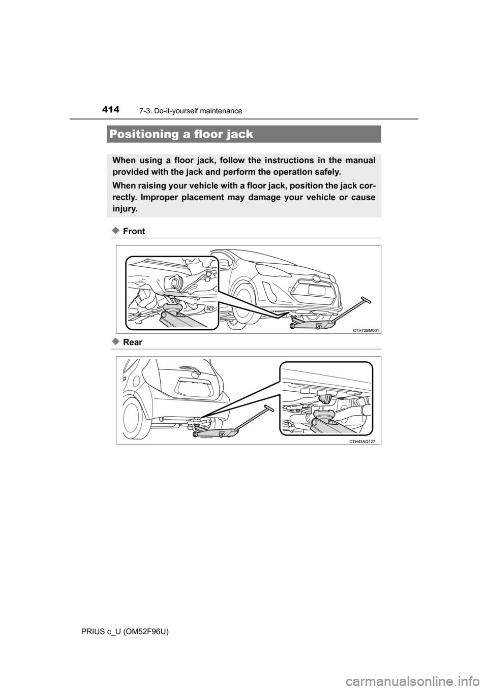 TOYOTA PRIUS C 2016 NHP10 / 1.G Owners Manual 4147-3. Do-it-yourself maintenance
PRIUS c_U (OM52F96U)
◆Front
◆Rear
Positioning a floor jack
When using a floor jack, follow the instructions in the manual
provided with the jack and perform the 