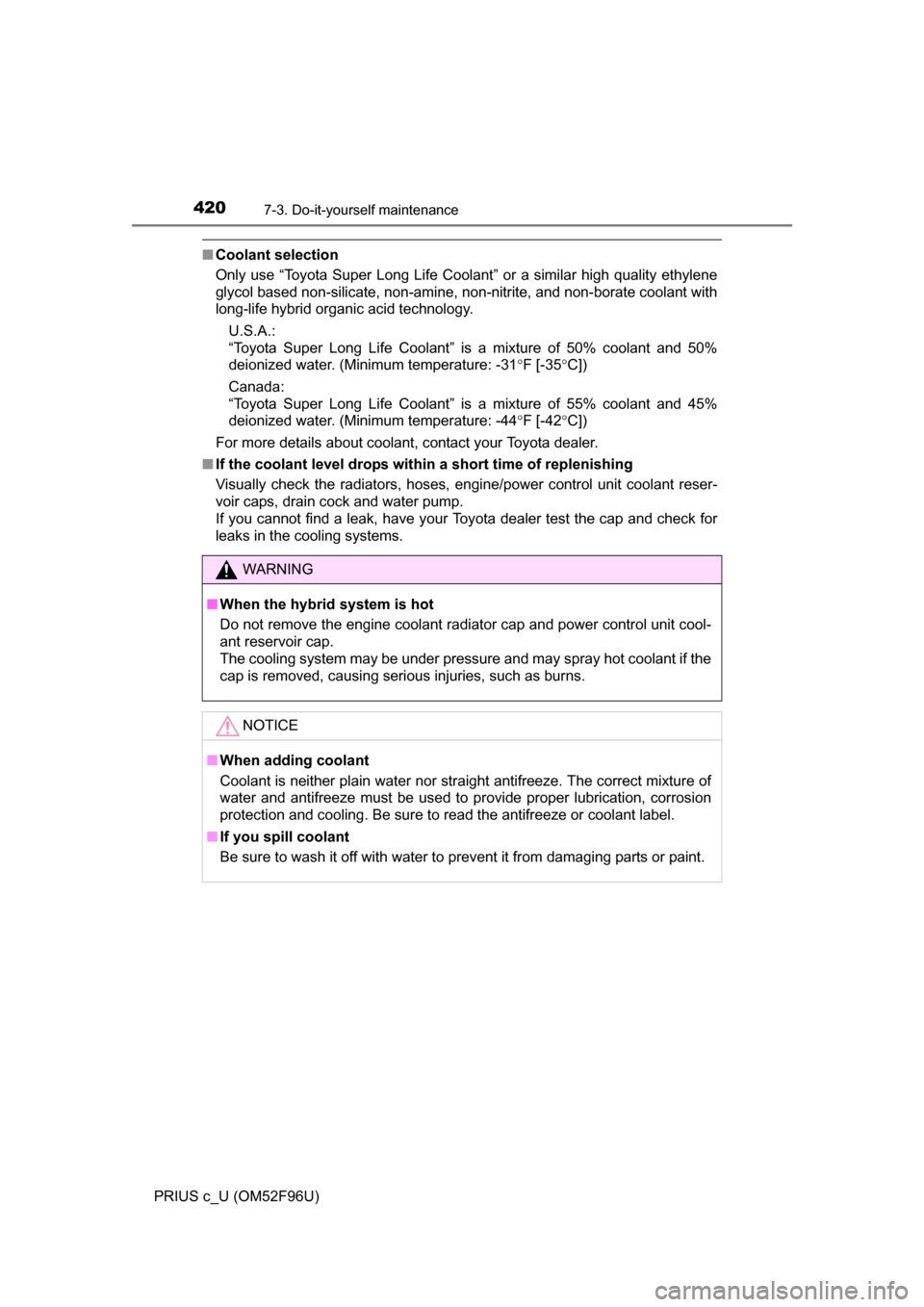 TOYOTA PRIUS C 2016 NHP10 / 1.G Owners Manual 4207-3. Do-it-yourself maintenance
PRIUS c_U (OM52F96U)
■Coolant selection
Only use “Toyota Super Long Life Coolant” or a similar high quality ethylene
glycol based non-silicate, non-amine, non- TOYOTA PRIUS C 2016 NHP10 / 1.G Owners Manual 4207-3. Do-it-yourself maintenance
PRIUS c_U (OM52F96U)
■Coolant selection
Only use “Toyota Super Long Life Coolant” or a similar high quality ethylene
glycol based non-silicate, non-amine, non-