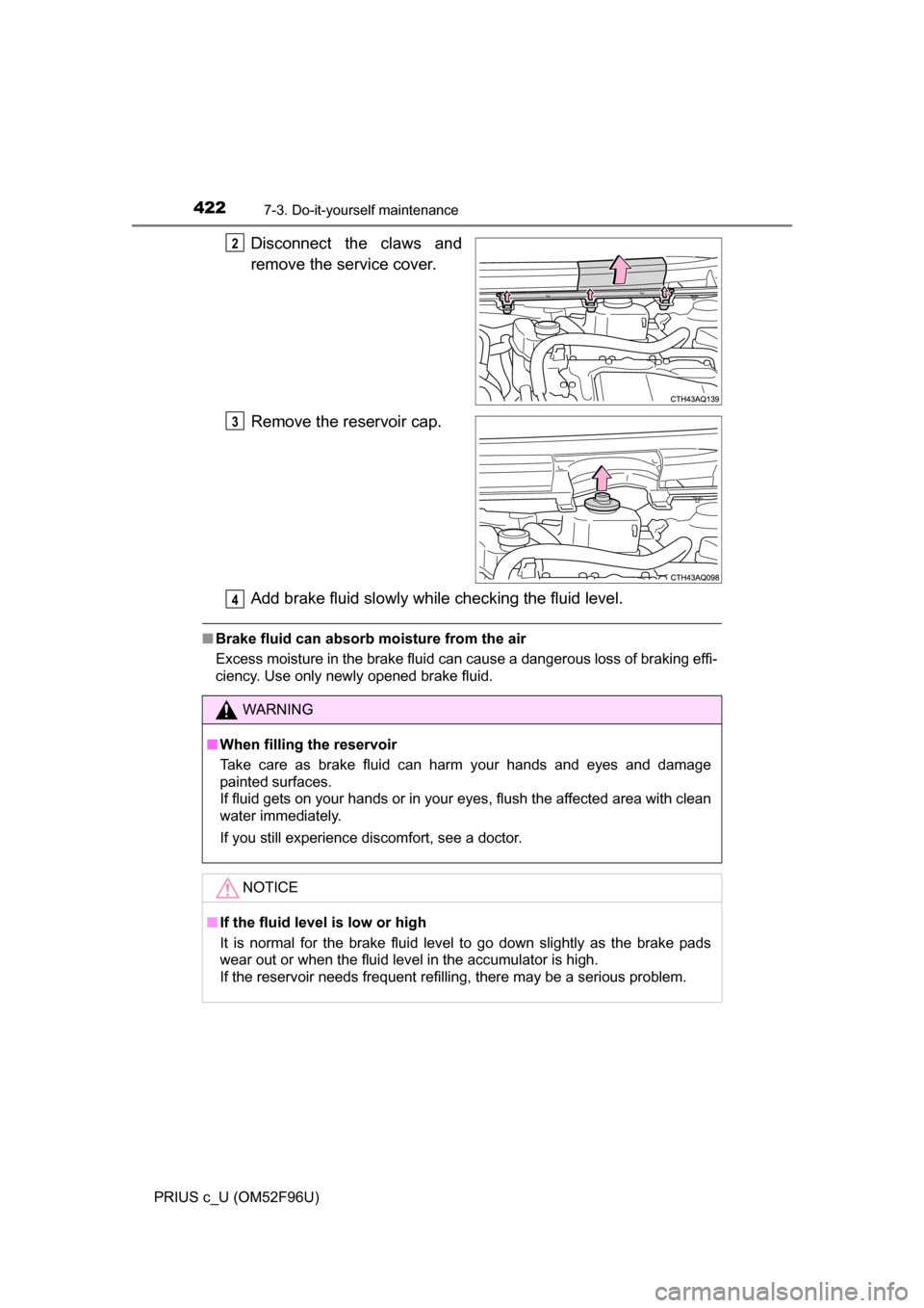 TOYOTA PRIUS C 2016 NHP10 / 1.G Owners Manual 4227-3. Do-it-yourself maintenance
PRIUS c_U (OM52F96U)
Disconnect the claws and
remove the service cover.
Remove the reservoir cap.
Add brake fluid slowly while checking the fluid level.
■Brake flu TOYOTA PRIUS C 2016 NHP10 / 1.G Owners Manual 4227-3. Do-it-yourself maintenance
PRIUS c_U (OM52F96U)
Disconnect the claws and
remove the service cover.
Remove the reservoir cap.
Add brake fluid slowly while checking the fluid level.
■Brake flu