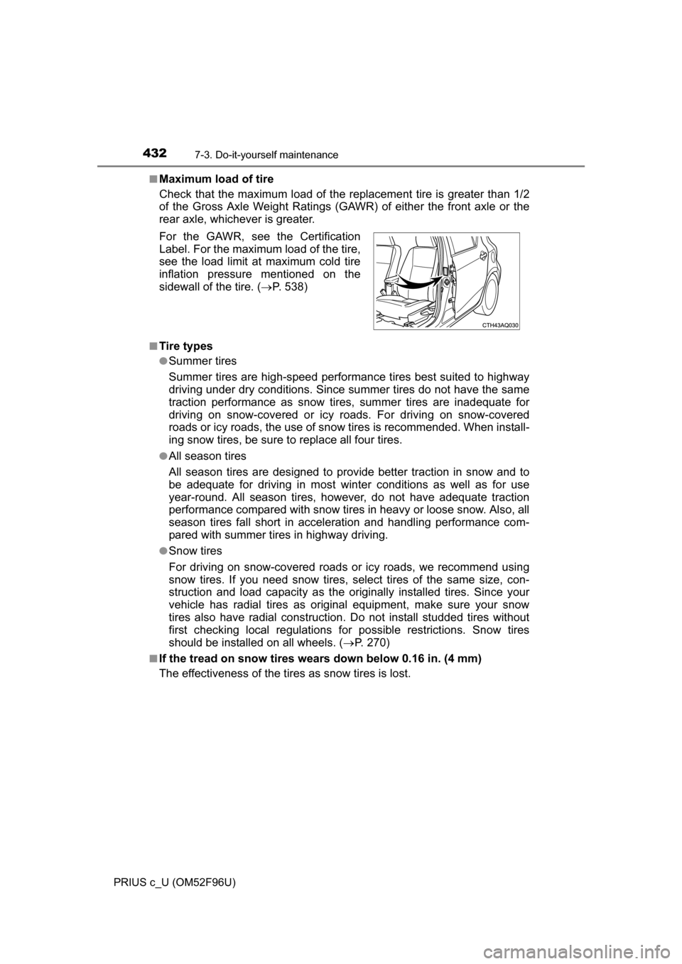 TOYOTA PRIUS C 2016 NHP10 / 1.G Owners Manual 4327-3. Do-it-yourself maintenance
PRIUS c_U (OM52F96U)■
Maximum load of tire
Check that the maximum load of the re
placement tire is greater than 1/2
of the Gross Axle Weight Ratings (GAWR) of eith