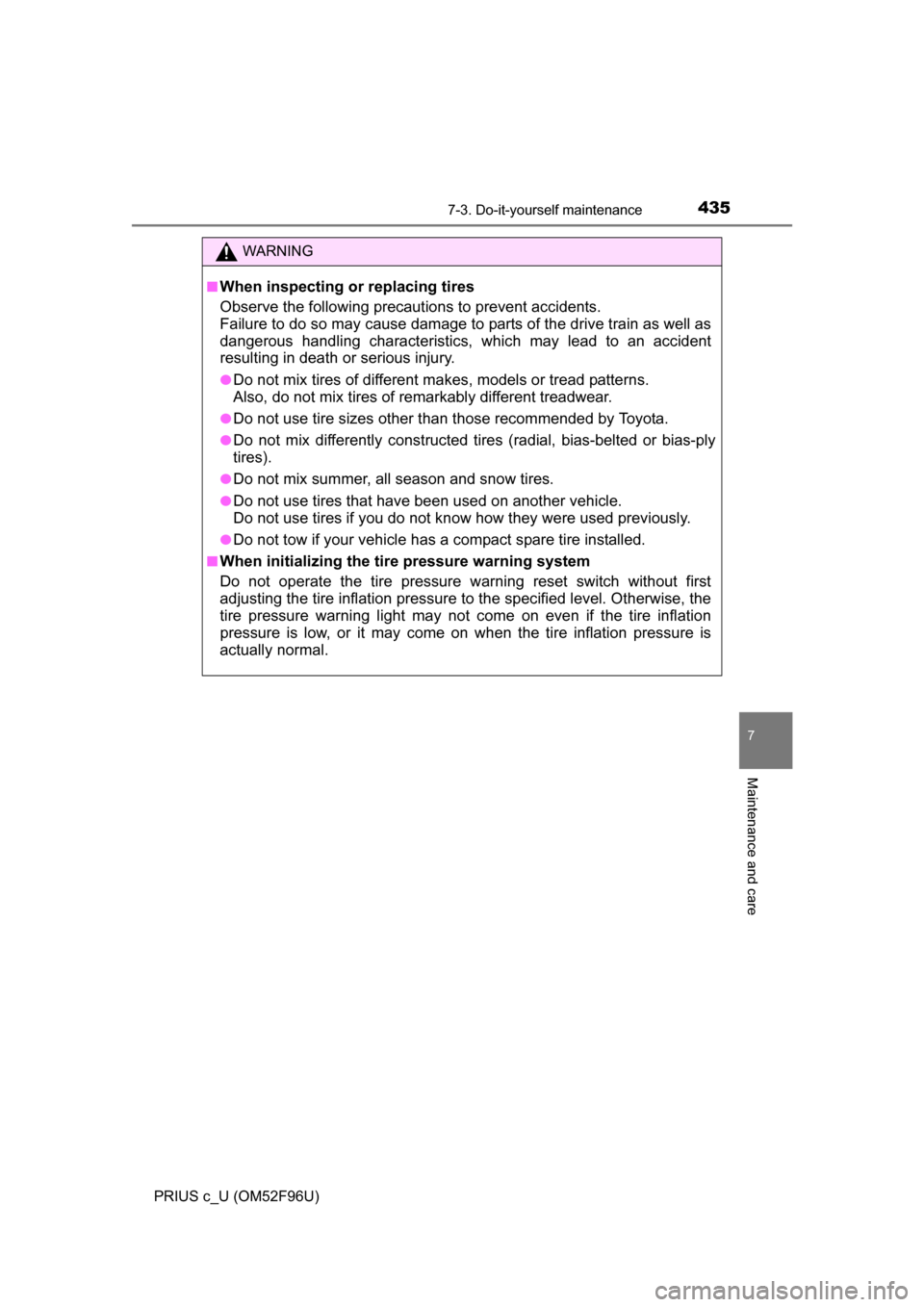 TOYOTA PRIUS C 2016 NHP10 / 1.G Owners Manual 4357-3. Do-it-yourself maintenance
7
Maintenance and care
PRIUS c_U (OM52F96U)
WARNING
■When inspecting or replacing tires
Observe the following precautions to prevent accidents. 
Failure to do so m
