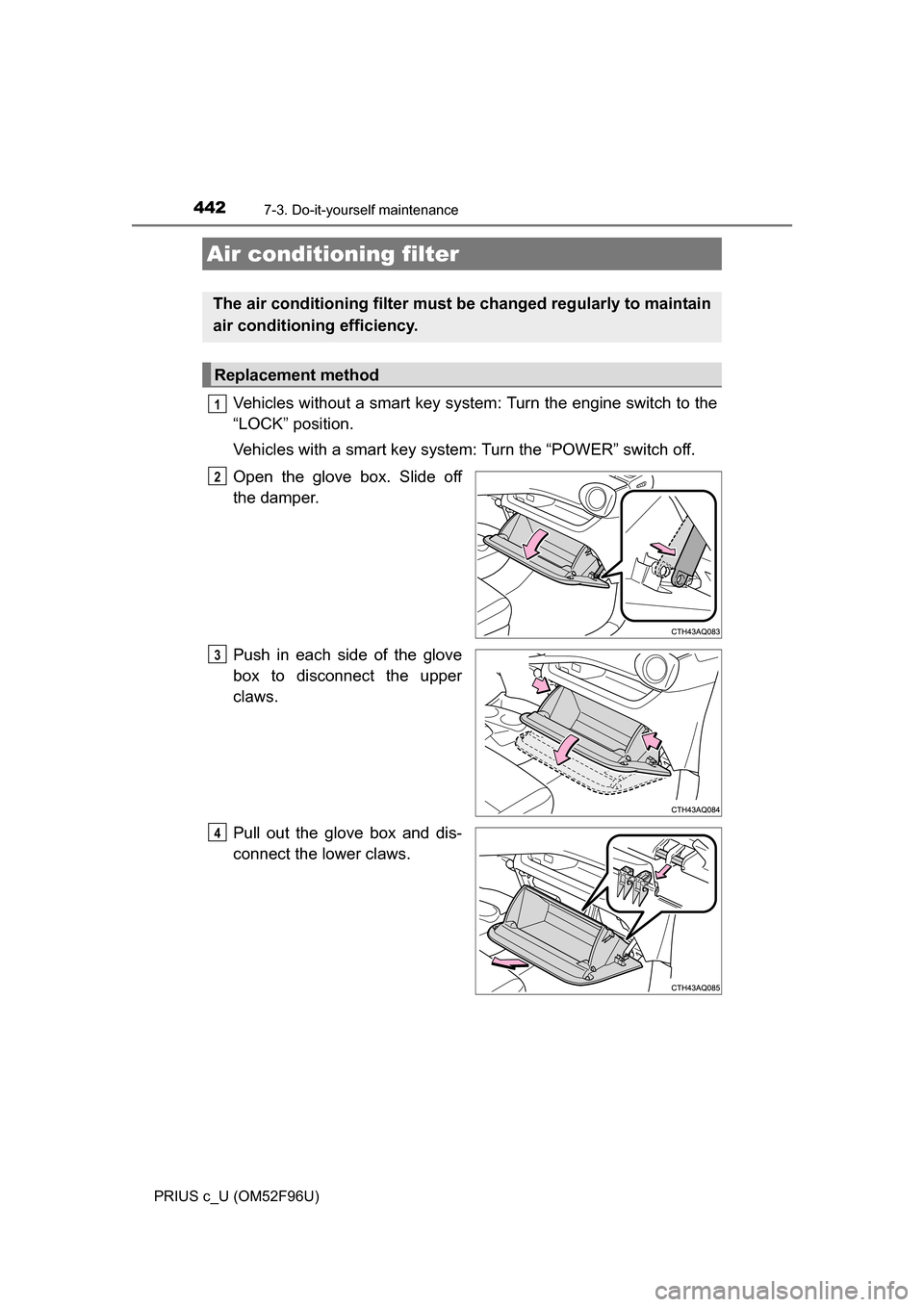 TOYOTA PRIUS C 2016 NHP10 / 1.G Owners Manual 4427-3. Do-it-yourself maintenance
PRIUS c_U (OM52F96U)
Vehicles without a smart key system: Turn the engine switch to the
“LOCK” position.
Vehicles with a smart key system: Turn the “POWER” s TOYOTA PRIUS C 2016 NHP10 / 1.G Owners Manual 4427-3. Do-it-yourself maintenance
PRIUS c_U (OM52F96U)
Vehicles without a smart key system: Turn the engine switch to the
“LOCK” position.
Vehicles with a smart key system: Turn the “POWER” s