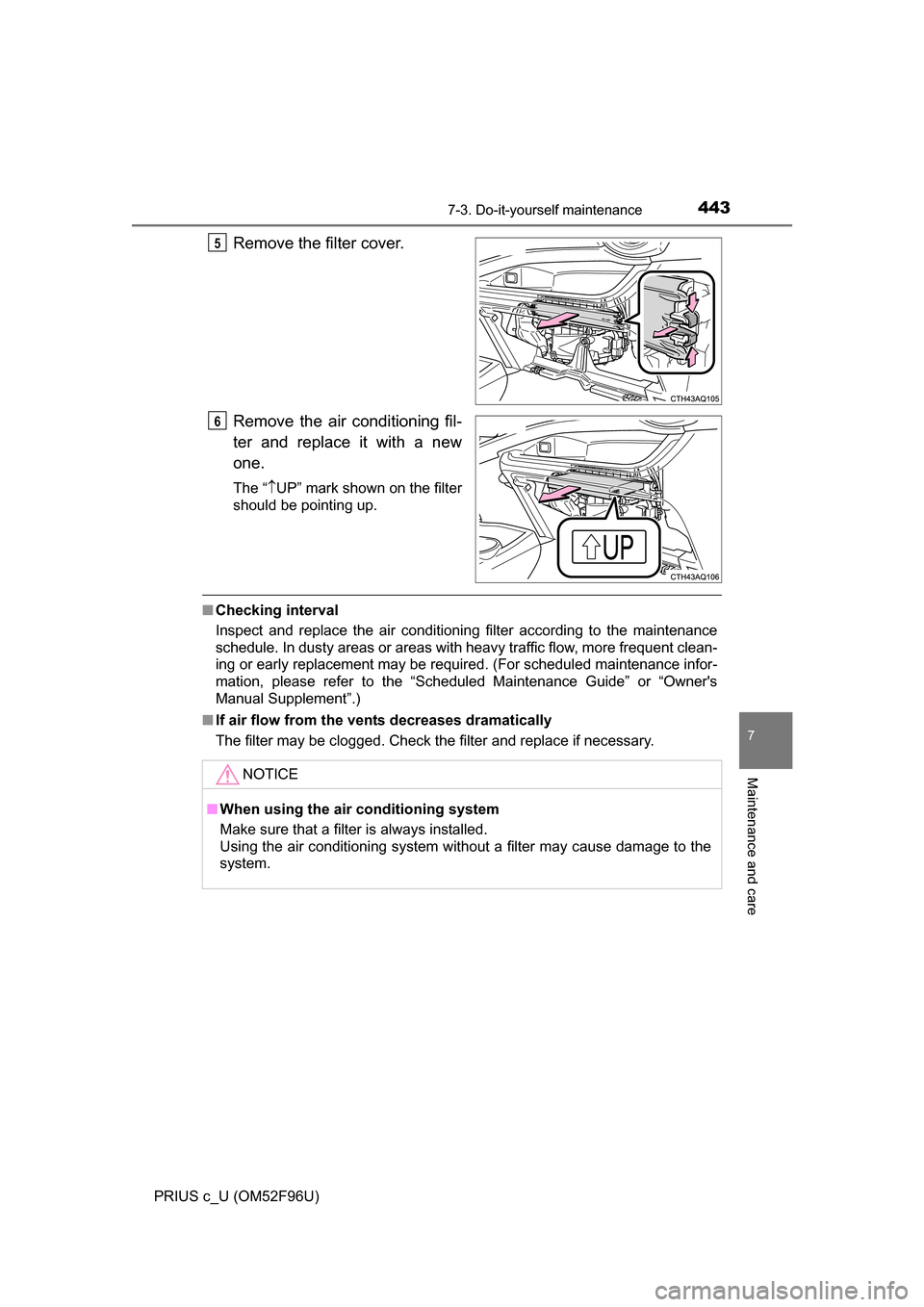 TOYOTA PRIUS C 2016 NHP10 / 1.G Owners Manual 4437-3. Do-it-yourself maintenance
7
Maintenance and care
PRIUS c_U (OM52F96U)
Remove the filter cover.
Remove the air conditioning fil-
ter and replace it with a new
one.
The “UP” mark shown o TOYOTA PRIUS C 2016 NHP10 / 1.G Owners Manual 4437-3. Do-it-yourself maintenance
7
Maintenance and care
PRIUS c_U (OM52F96U)
Remove the filter cover.
Remove the air conditioning fil-
ter and replace it with a new
one.
The “UP” mark shown o