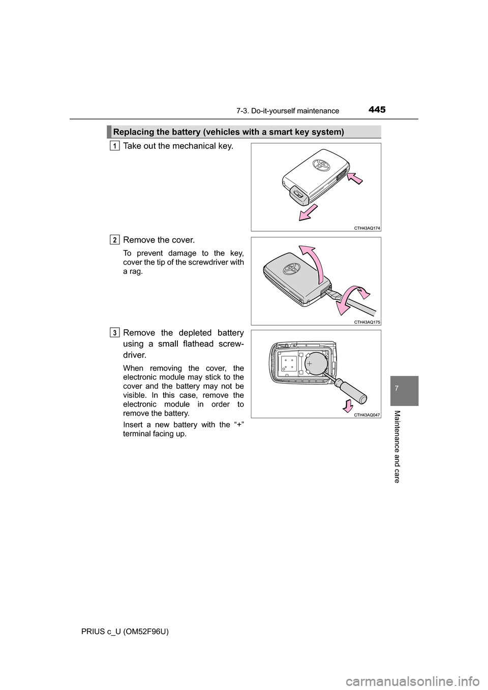 TOYOTA PRIUS C 2016 NHP10 / 1.G Owners Manual 4457-3. Do-it-yourself maintenance
7
Maintenance and care
PRIUS c_U (OM52F96U)
Take out the mechanical key.
Remove the cover.
To prevent damage to the key,
cover the tip of the screwdriver with
a rag. TOYOTA PRIUS C 2016 NHP10 / 1.G Owners Manual 4457-3. Do-it-yourself maintenance
7
Maintenance and care
PRIUS c_U (OM52F96U)
Take out the mechanical key.
Remove the cover.
To prevent damage to the key,
cover the tip of the screwdriver with
a rag.