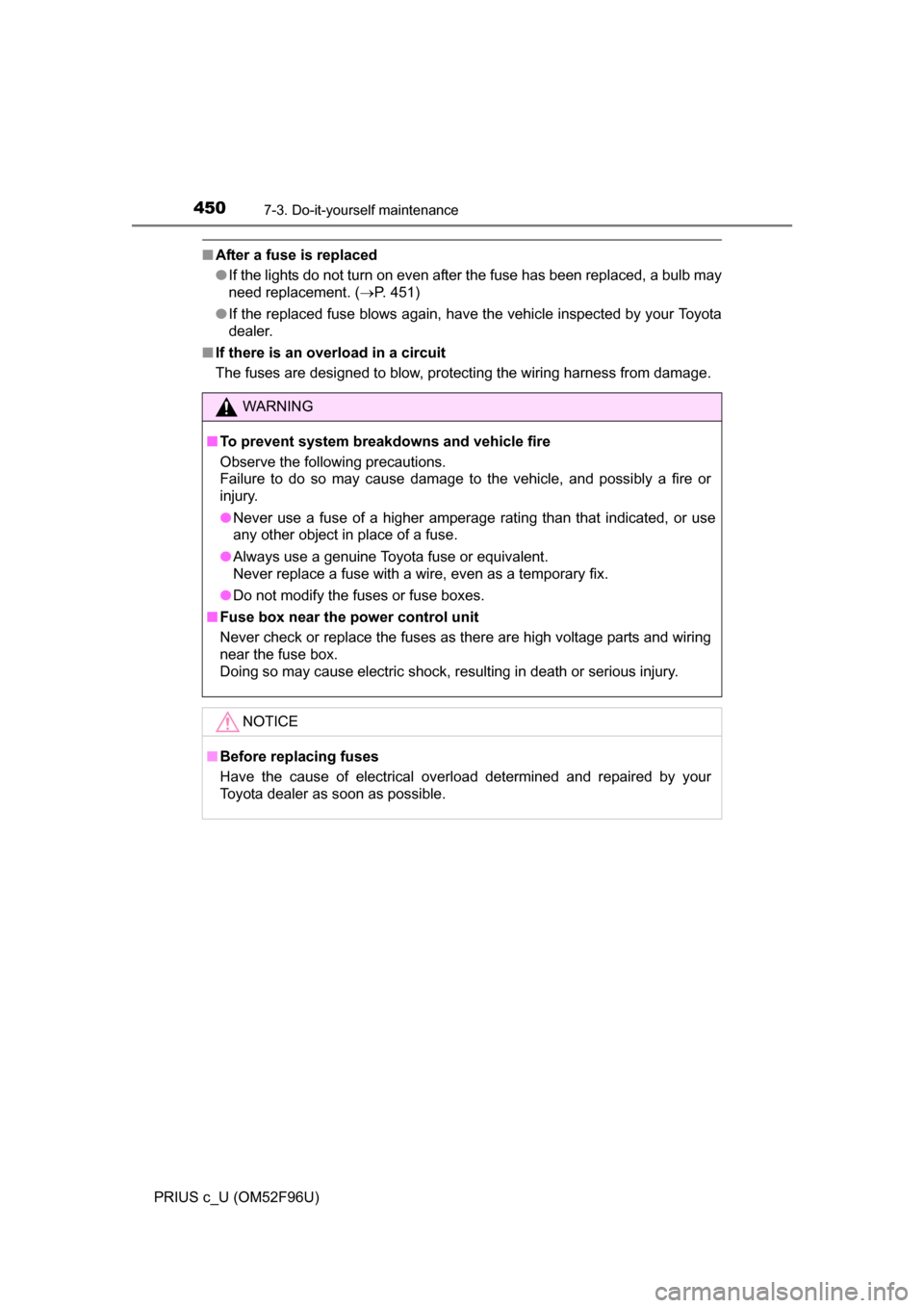 TOYOTA PRIUS C 2016 NHP10 / 1.G Owners Manual 4507-3. Do-it-yourself maintenance
PRIUS c_U (OM52F96U)
■After a fuse is replaced
●If the lights do not turn on even after the fuse has been replaced, a bulb may
need replacement. ( P. 451)
● TOYOTA PRIUS C 2016 NHP10 / 1.G Owners Manual 4507-3. Do-it-yourself maintenance
PRIUS c_U (OM52F96U)
■After a fuse is replaced
●If the lights do not turn on even after the fuse has been replaced, a bulb may
need replacement. ( P. 451)
●