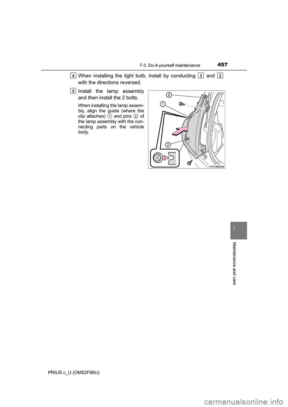 TOYOTA PRIUS C 2016 NHP10 / 1.G Owners Manual 4577-3. Do-it-yourself maintenance
7
Maintenance and care
PRIUS c_U (OM52F96U)
When installing the light bulb, install by conducting   and 
with the directions reversed.
Install the lamp assembly
and 