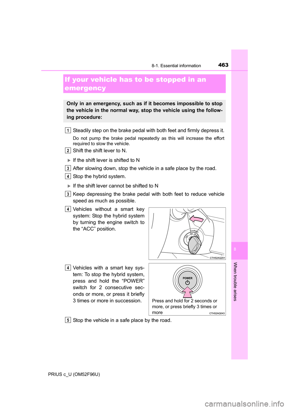 TOYOTA PRIUS C 2016 NHP10 / 1.G Owners Manual 4638-1. Essential information
8
When trouble arises
PRIUS c_U (OM52F96U)
Steadily step on the brake pedal with both feet and firmly depress it.
Do not pump the brake pedal repeatedly as this will incr TOYOTA PRIUS C 2016 NHP10 / 1.G Owners Manual 4638-1. Essential information
8
When trouble arises
PRIUS c_U (OM52F96U)
Steadily step on the brake pedal with both feet and firmly depress it.
Do not pump the brake pedal repeatedly as this will incr