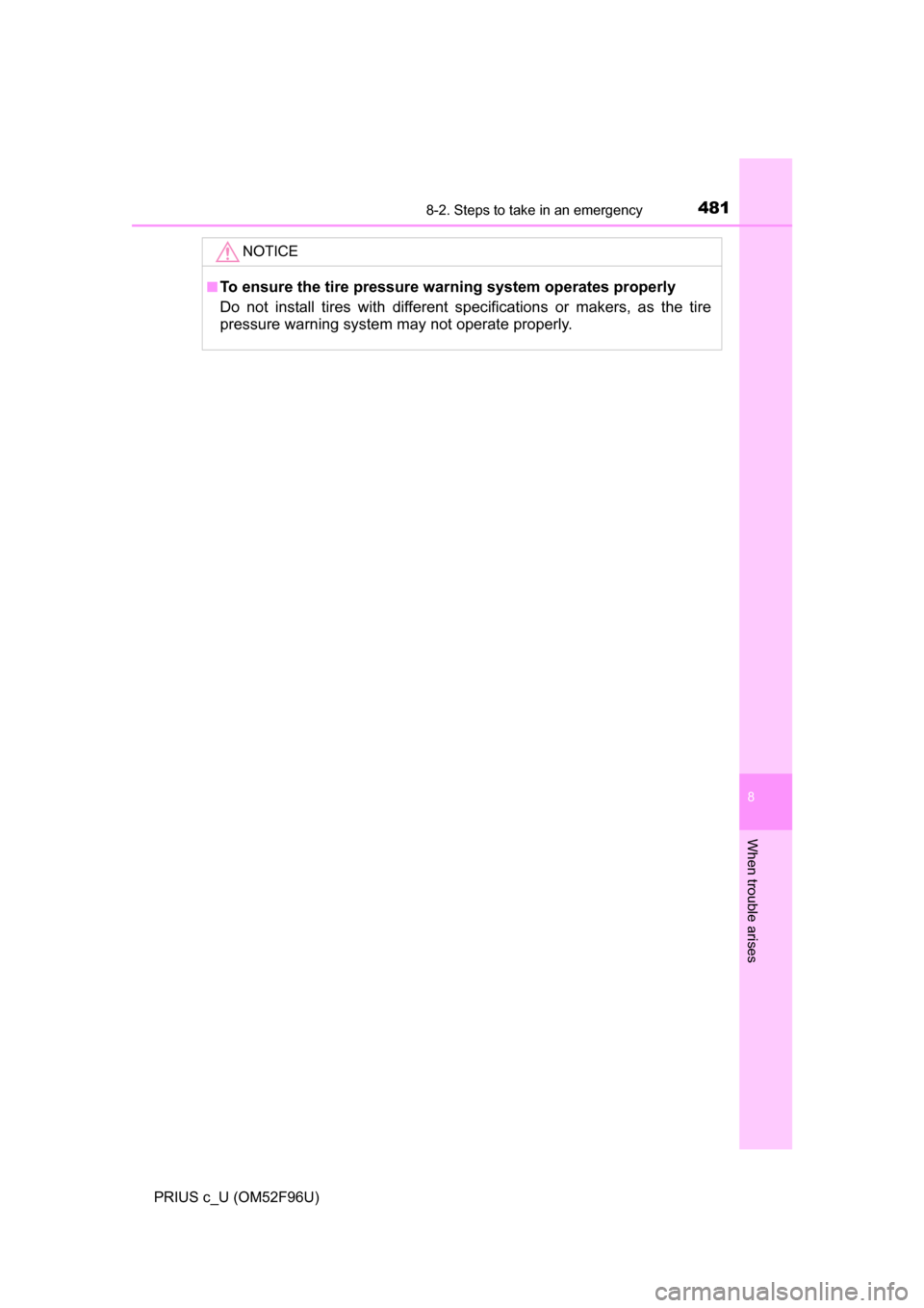 TOYOTA PRIUS C 2016 NHP10 / 1.G Owners Manual 4818-2. Steps to take in an emergency
8
When trouble arises
PRIUS c_U (OM52F96U)
NOTICE
■To ensure the tire pressure warning system operates properly
Do not install tires with different specificatio TOYOTA PRIUS C 2016 NHP10 / 1.G Owners Manual 4818-2. Steps to take in an emergency
8
When trouble arises
PRIUS c_U (OM52F96U)
NOTICE
■To ensure the tire pressure warning system operates properly
Do not install tires with different specificatio