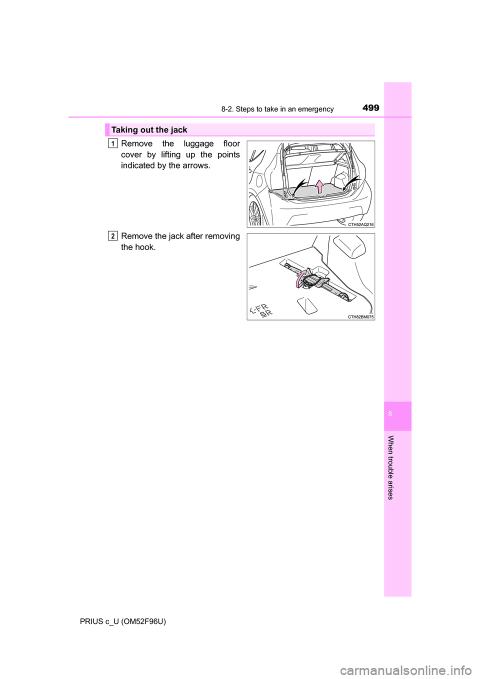 TOYOTA PRIUS C 2016 NHP10 / 1.G Owners Manual 4998-2. Steps to take in an emergency
8
When trouble arises
PRIUS c_U (OM52F96U)
Remove the luggage floor
cover by lifting up the points
indicated by the arrows.
Remove the jack after removing
the hoo TOYOTA PRIUS C 2016 NHP10 / 1.G Owners Manual 4998-2. Steps to take in an emergency
8
When trouble arises
PRIUS c_U (OM52F96U)
Remove the luggage floor
cover by lifting up the points
indicated by the arrows.
Remove the jack after removing
the hoo