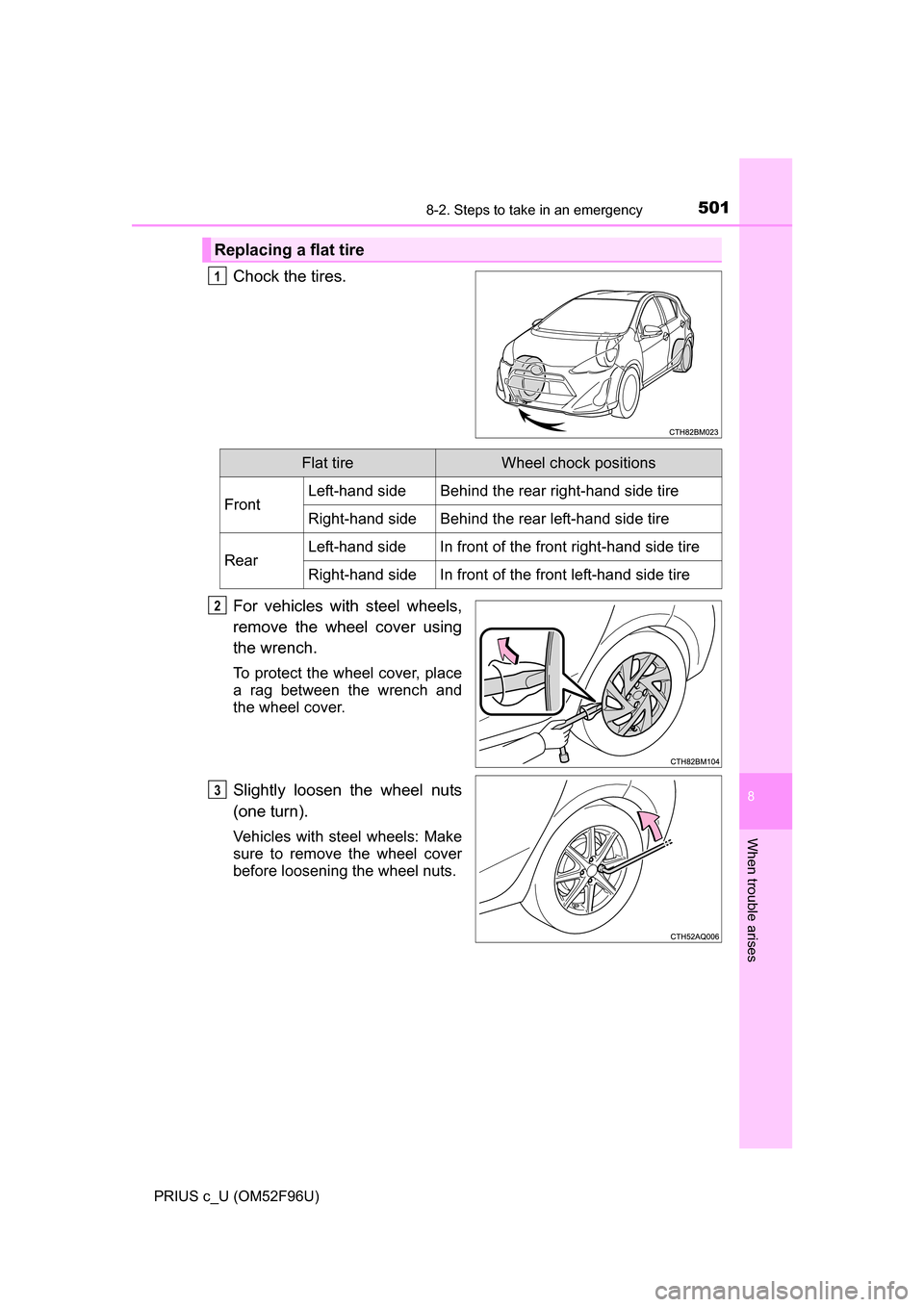 TOYOTA PRIUS C 2016 NHP10 / 1.G Owners Manual 5018-2. Steps to take in an emergency
8
When trouble arises
PRIUS c_U (OM52F96U)
Chock the tires.
For vehicles with steel wheels,
remove the wheel cover using
the wrench.
To protect the wheel cover, p