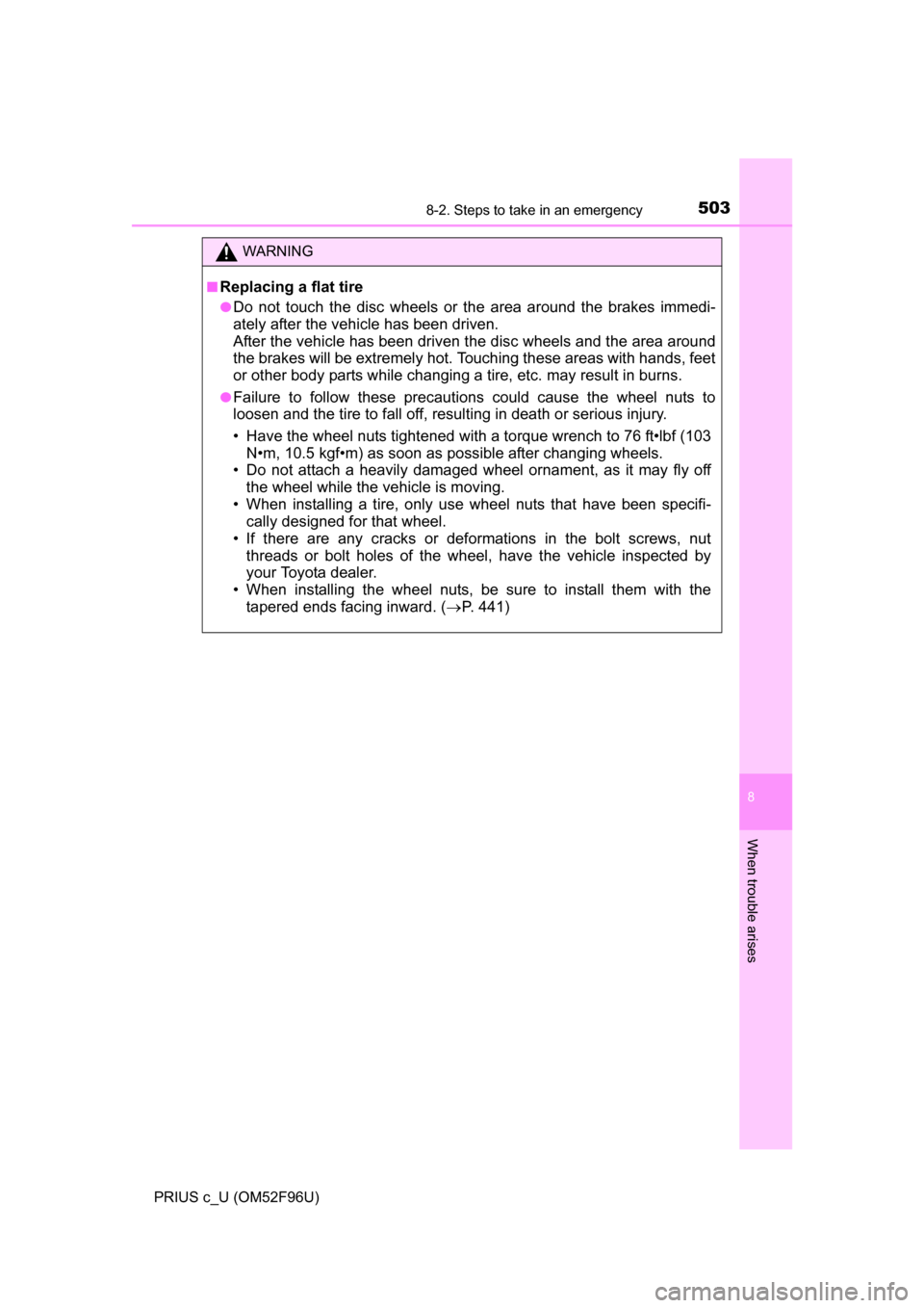TOYOTA PRIUS C 2016 NHP10 / 1.G Owners Manual 5038-2. Steps to take in an emergency
8
When trouble arises
PRIUS c_U (OM52F96U)
WARNING
■Replacing a flat tire
●Do not touch the disc wheels or the area around the brakes immedi-
ately after the 