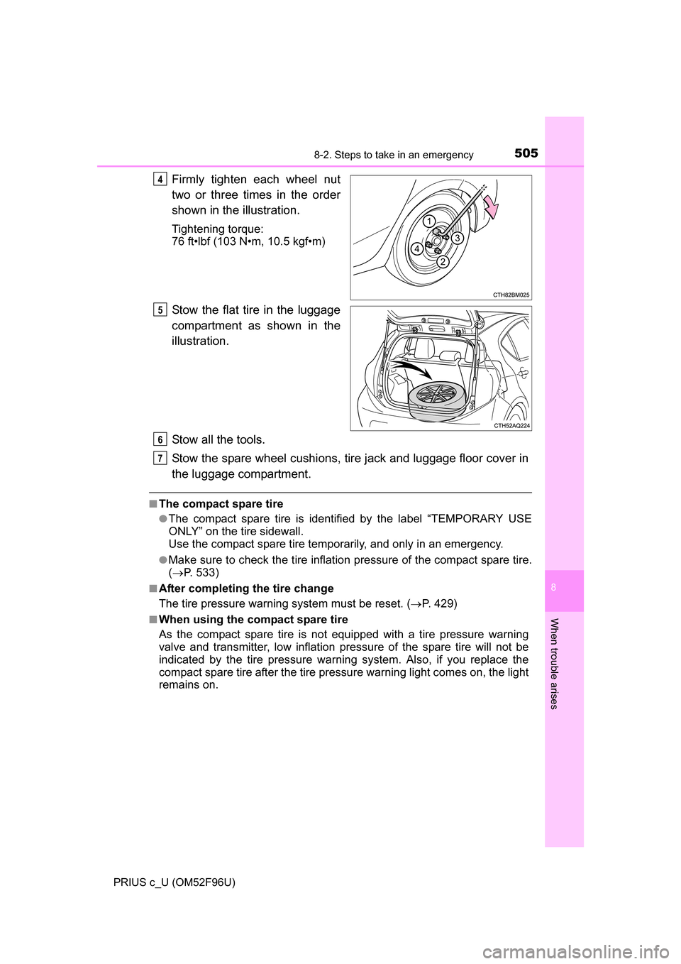 TOYOTA PRIUS C 2016 NHP10 / 1.G Owners Manual 5058-2. Steps to take in an emergency
8
When trouble arises
PRIUS c_U (OM52F96U)
Firmly tighten each wheel nut
two or three times in the order
shown in the illustration.
Tightening torque:
76 ft•lbf