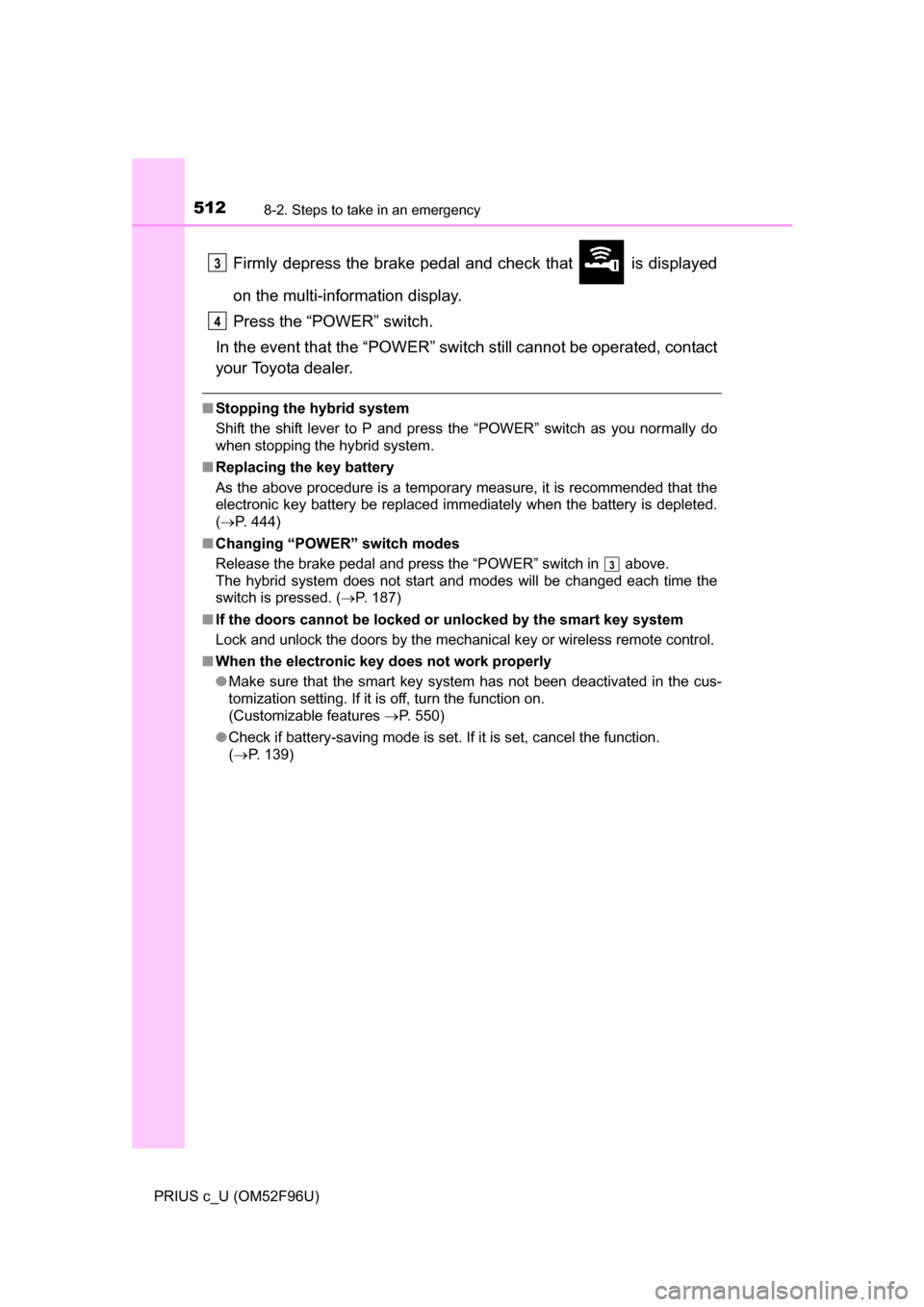 TOYOTA PRIUS C 2016 NHP10 / 1.G Owners Manual 5128-2. Steps to take in an emergency
PRIUS c_U (OM52F96U)
Firmly depress the brake pedal and check that is displayed
on the multi-information display.
Press the “POWER” switch.
In the event tha TOYOTA PRIUS C 2016 NHP10 / 1.G Owners Manual 5128-2. Steps to take in an emergency
PRIUS c_U (OM52F96U)
Firmly depress the brake pedal and check that is displayed
on the multi-information display.
Press the “POWER” switch.
In the event tha