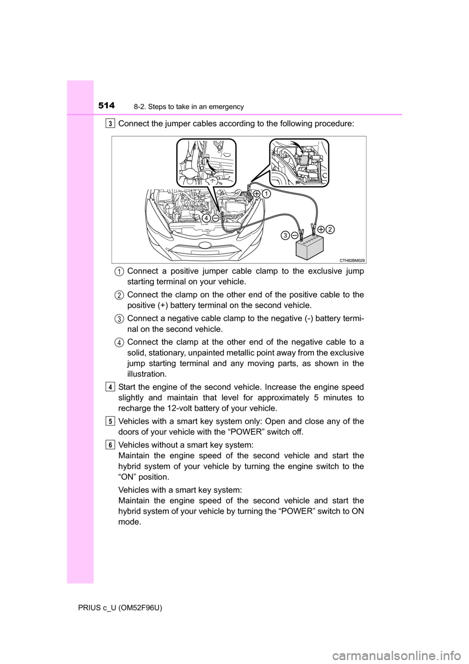 TOYOTA PRIUS C 2016 NHP10 / 1.G Owners Manual 5148-2. Steps to take in an emergency
PRIUS c_U (OM52F96U)
Connect the jumper cables according to the following procedure:Connect a positive jumper cabl e clamp to the exclusive jump
starting terminal TOYOTA PRIUS C 2016 NHP10 / 1.G Owners Manual 5148-2. Steps to take in an emergency
PRIUS c_U (OM52F96U)
Connect the jumper cables according to the following procedure:Connect a positive jumper cabl e clamp to the exclusive jump
starting terminal