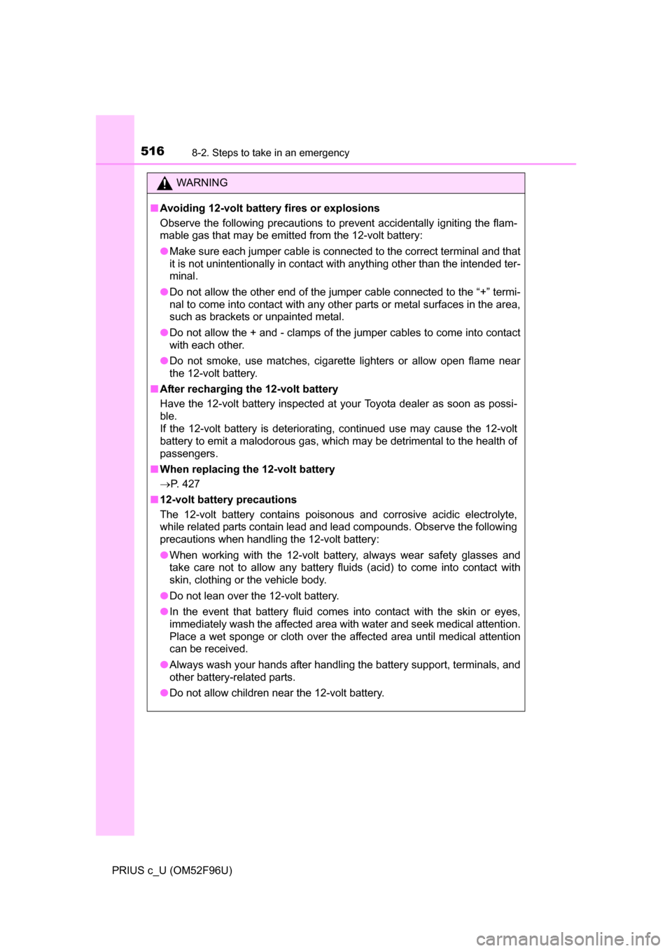 TOYOTA PRIUS C 2016 NHP10 / 1.G Owners Manual 5168-2. Steps to take in an emergency
PRIUS c_U (OM52F96U)
WARNING
■Avoiding 12-volt battery fires or explosions
Observe the following precautions to prevent accidentally igniting the flam-
mable ga TOYOTA PRIUS C 2016 NHP10 / 1.G Owners Manual 5168-2. Steps to take in an emergency
PRIUS c_U (OM52F96U)
WARNING
■Avoiding 12-volt battery fires or explosions
Observe the following precautions to prevent accidentally igniting the flam-
mable ga